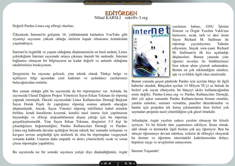 Tahmin ediyorum, birçok soru-yanıt Richard M. Stallman'ın ilk kez açıkladığı düşünceleri. Bunun yanında yine öğretici tavırları ile bildiklerimizi bize tekrar altını çizerek anlatmakta.