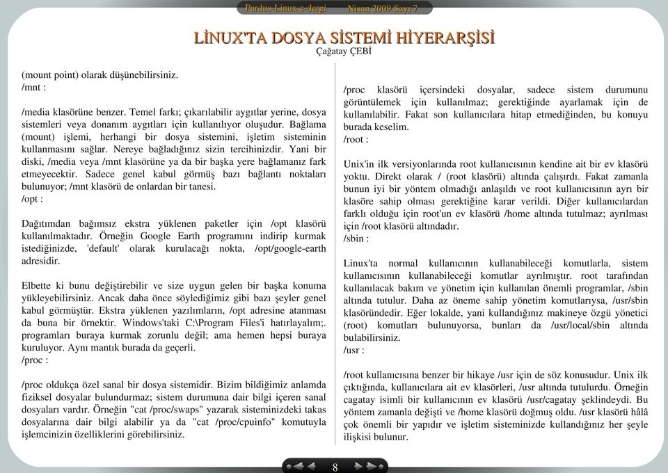 Fakat son kullanıcılara hitap etmediğinden, bu konuyu burada keselim. /root : /media klasörüne benzer.