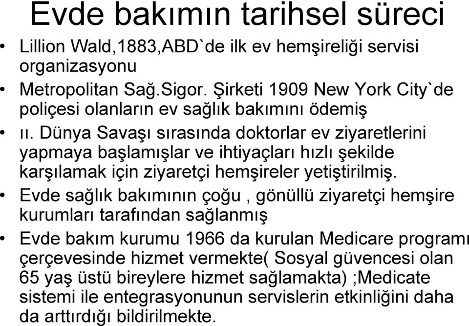 Dünya Savaşı sırasında doktorlar ev ziyaretlerini yapmaya başlamışlar ve ihtiyaçları hızlı şekilde karşılamak için ziyaretçi hemşireler yetiştirilmiş.