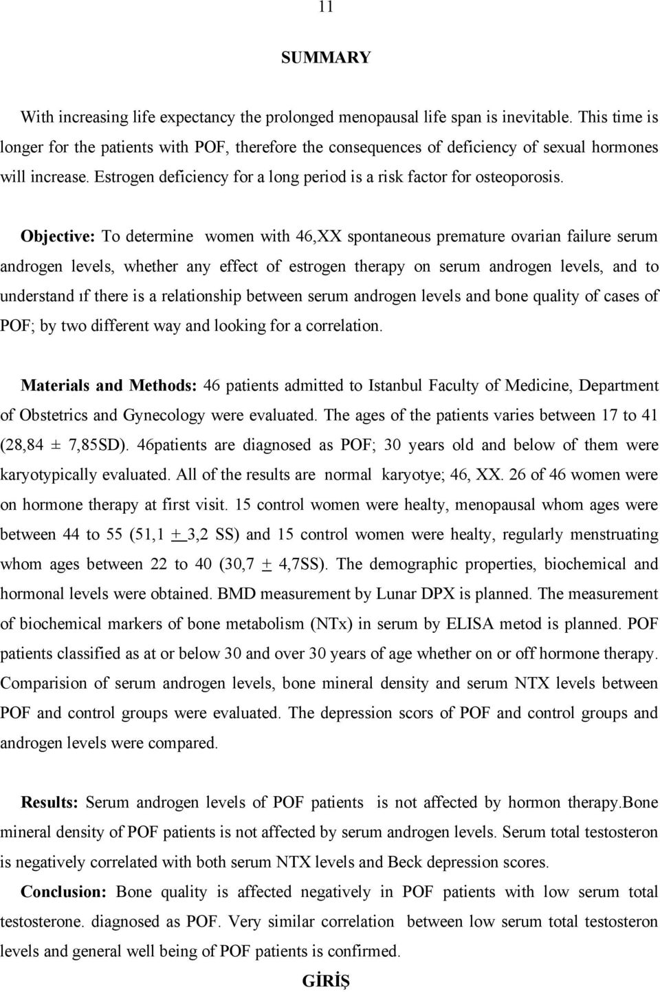 Objective: To determine women with 46,XX spontaneous premature ovarian failure serum androgen levels, whether any effect of estrogen therapy on serum androgen levels, and to understand ıf there is a