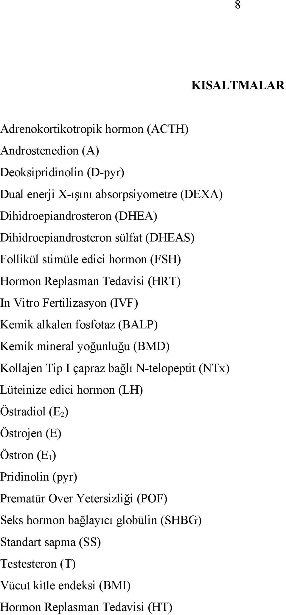 Kemik mineral yoğunluğu (BMD) Kollajen Tip I çapraz bağlı N-telopeptit (NTx) Lüteinize edici hormon (LH) Östradiol (E 2 ) Östrojen (E) Östron (E 1 ) Pridinolin