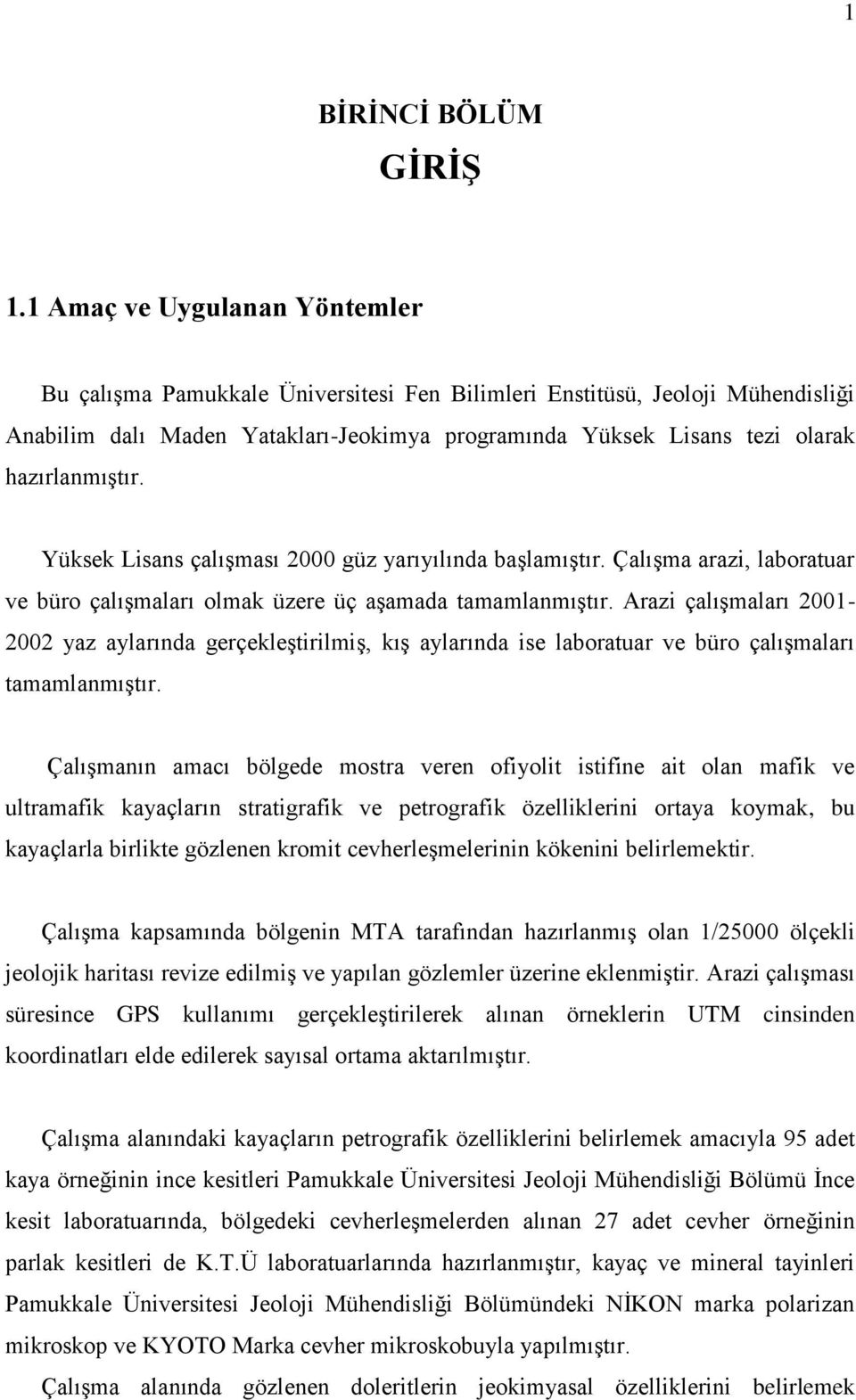 hazırlanmıştır. Yüksek Lisans çalışması 2000 güz yarıyılında başlamıştır. Çalışma arazi, laboratuar ve büro çalışmaları olmak üzere üç aşamada tamamlanmıştır.