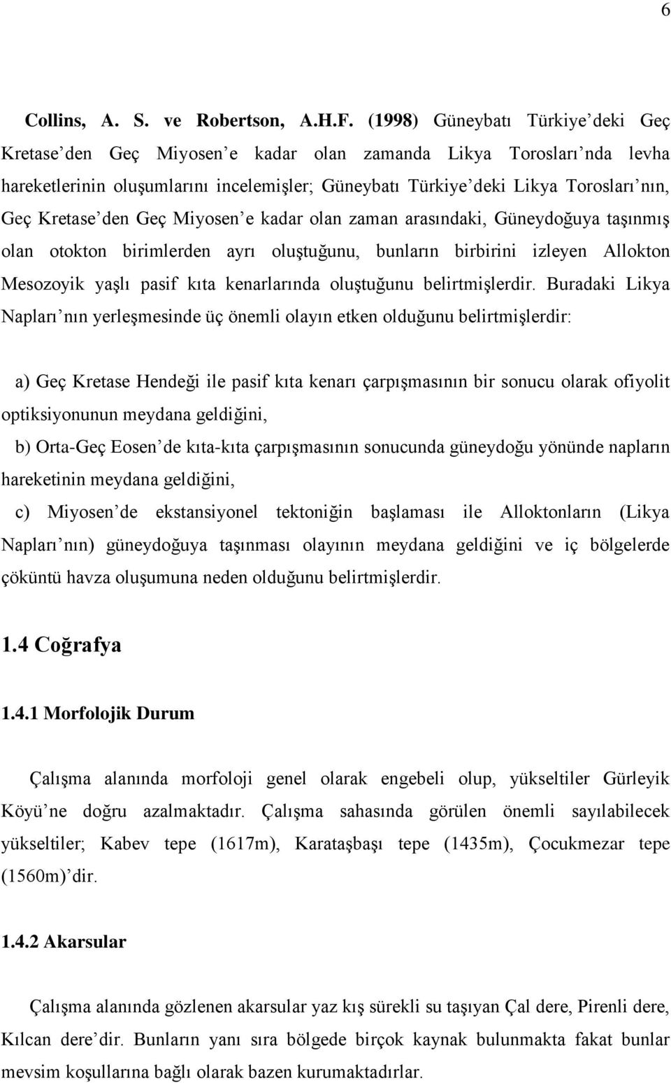 Kretase den Geç Miyosen e kadar olan zaman arasındaki, Güneydoğuya taşınmış olan otokton birimlerden ayrı oluştuğunu, bunların birbirini izleyen Allokton Mesozoyik yaşlı pasif kıta kenarlarında