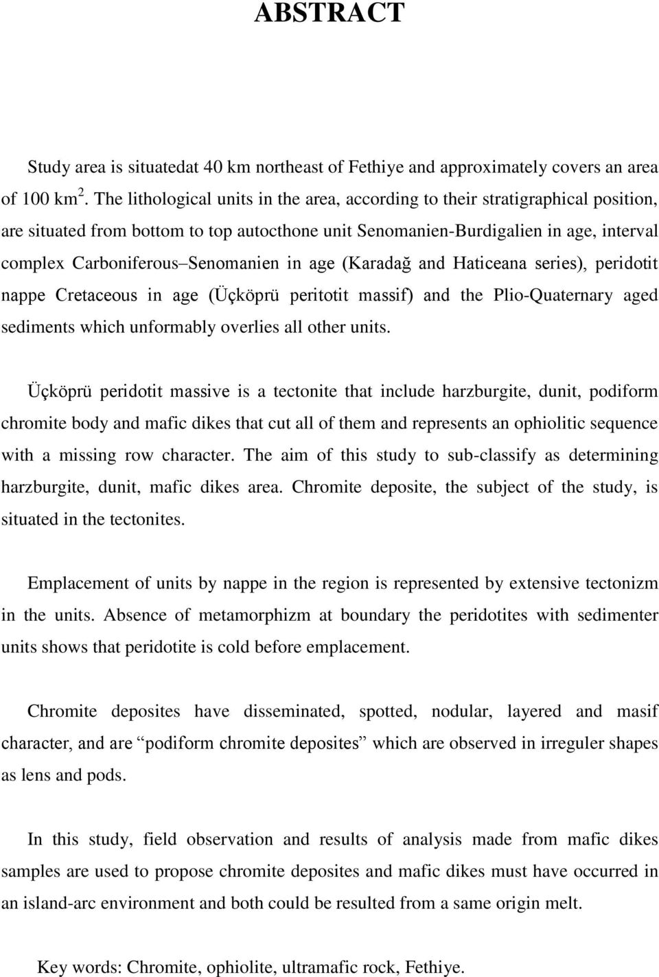 Senomanien in age (Karadağ and Haticeana series), peridotit nappe Cretaceous in age (Üçköprü peritotit massif) and the Plio-Quaternary aged sediments which unformably overlies all other units.