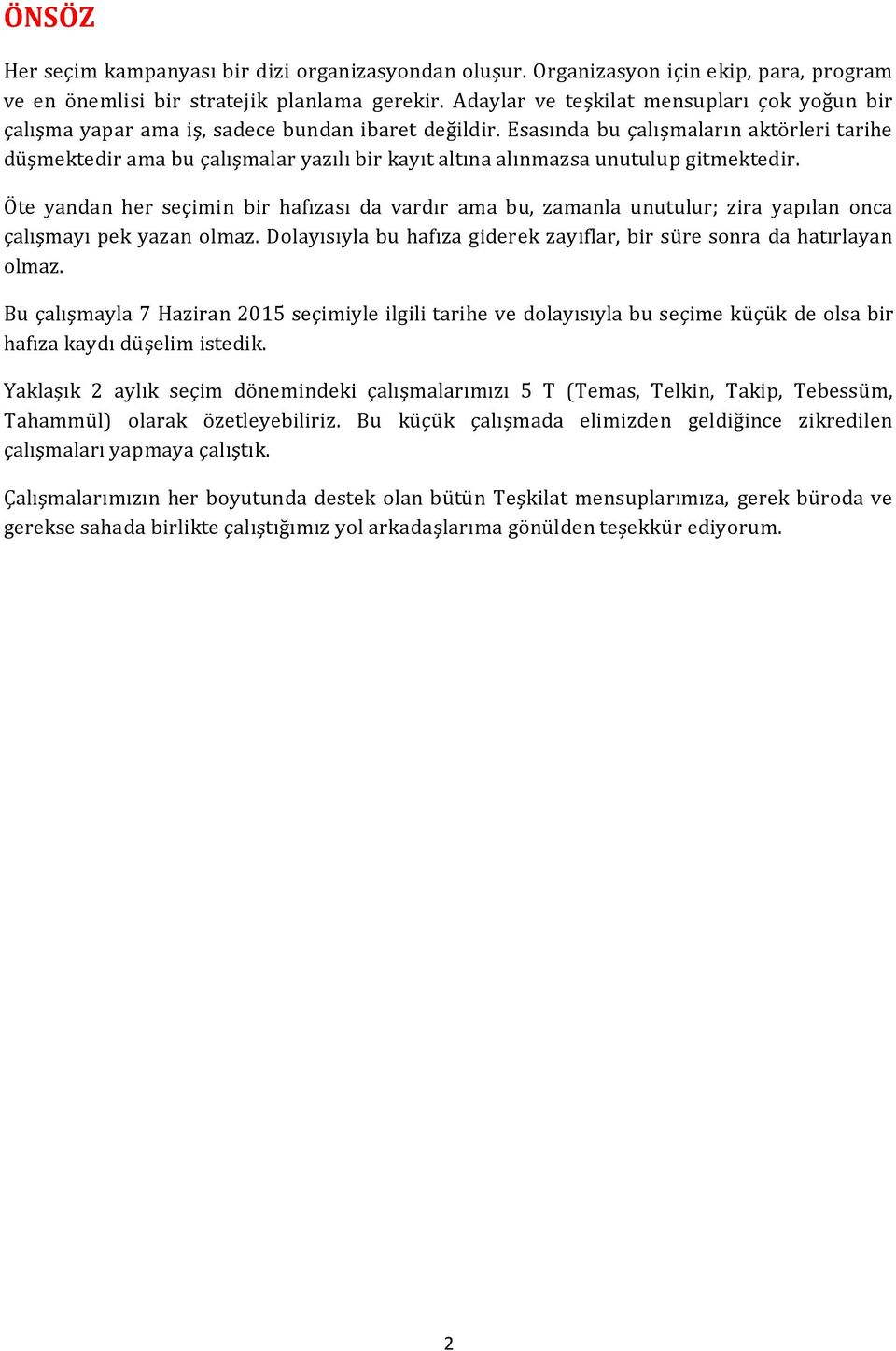 Esasında bu çalışmaların aktörleri tarihe düşmektedir ama bu çalışmalar yazılı bir kayıt altına alınmazsa unutulup gitmektedir.