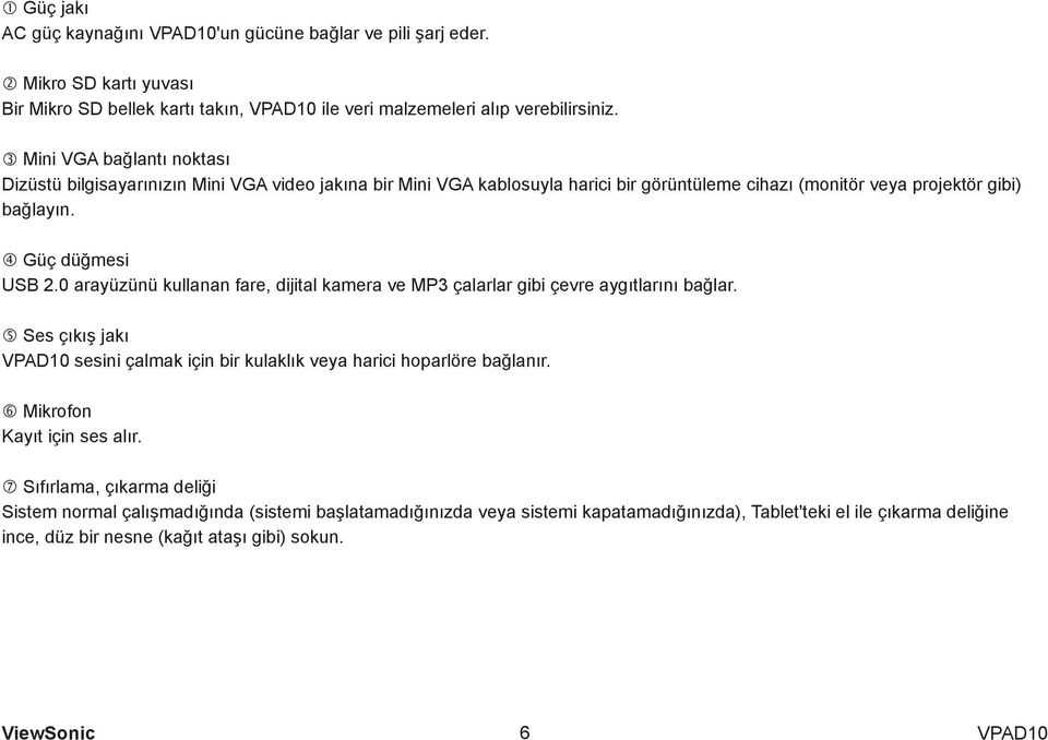 0 arayüzünü kullanan fare, dijital kamera ve MP3 çalarlar gibi çevre aygıtlarını bağlar. Ses çıkış jakı sesini çalmak için bir kulaklık veya harici hoparlöre bağlanır.