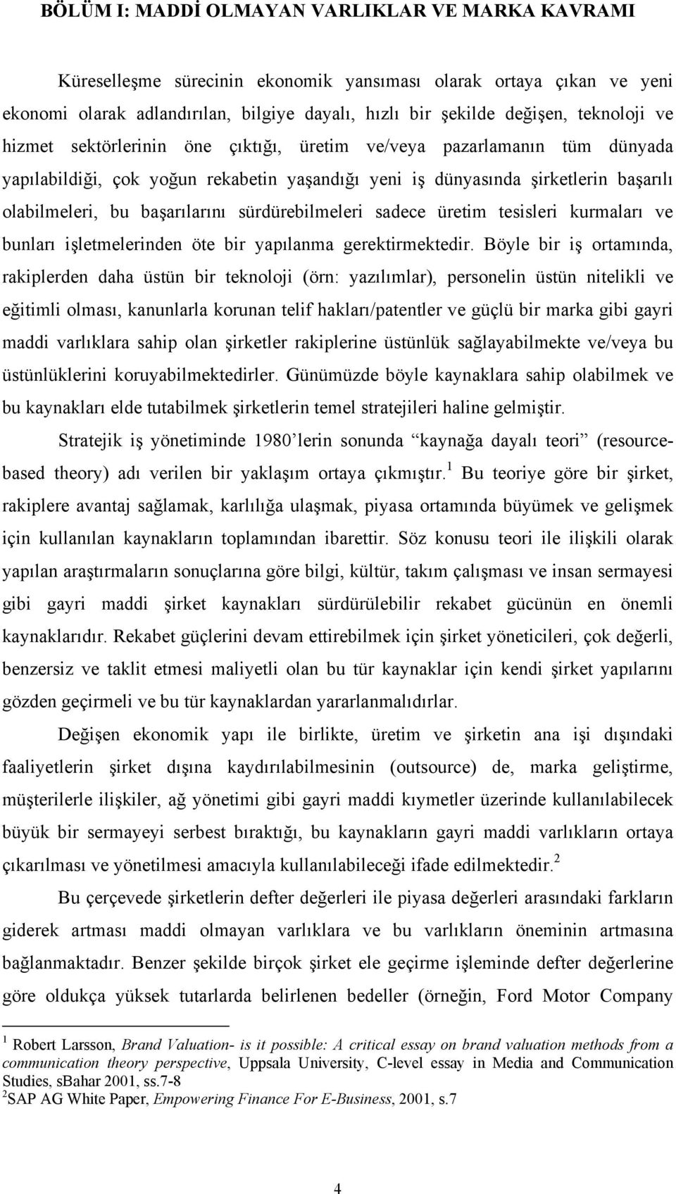 başarılarını sürdürebilmeleri sadece üretim tesisleri kurmaları ve bunları işletmelerinden öte bir yapılanma gerektirmektedir.