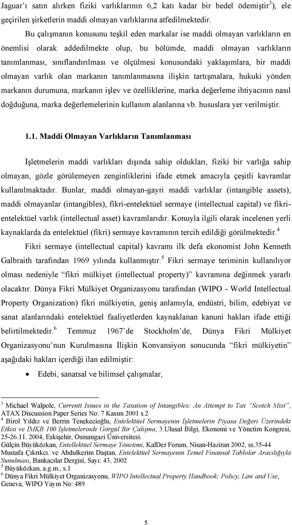 konusundaki yaklaşımlara, bir maddi olmayan varlık olan markanın tanımlanmasına ilişkin tartışmalara, hukuki yönden markanın durumuna, markanın işlev ve özelliklerine, marka değerleme ihtiyacının