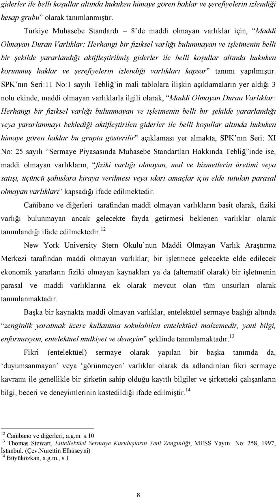 giderler ile belli koşullar altında hukuken korunmuş haklar ve şerefiyelerin izlendiği varlıkları kapsar tanımı yapılmıştır.