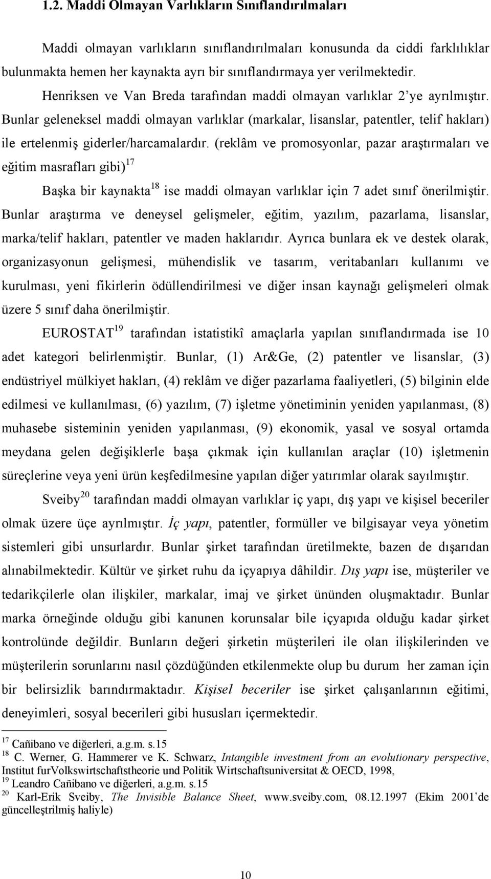 Bunlar geleneksel maddi olmayan varlıklar (markalar, lisanslar, patentler, telif hakları) ile ertelenmiş giderler/harcamalardır.