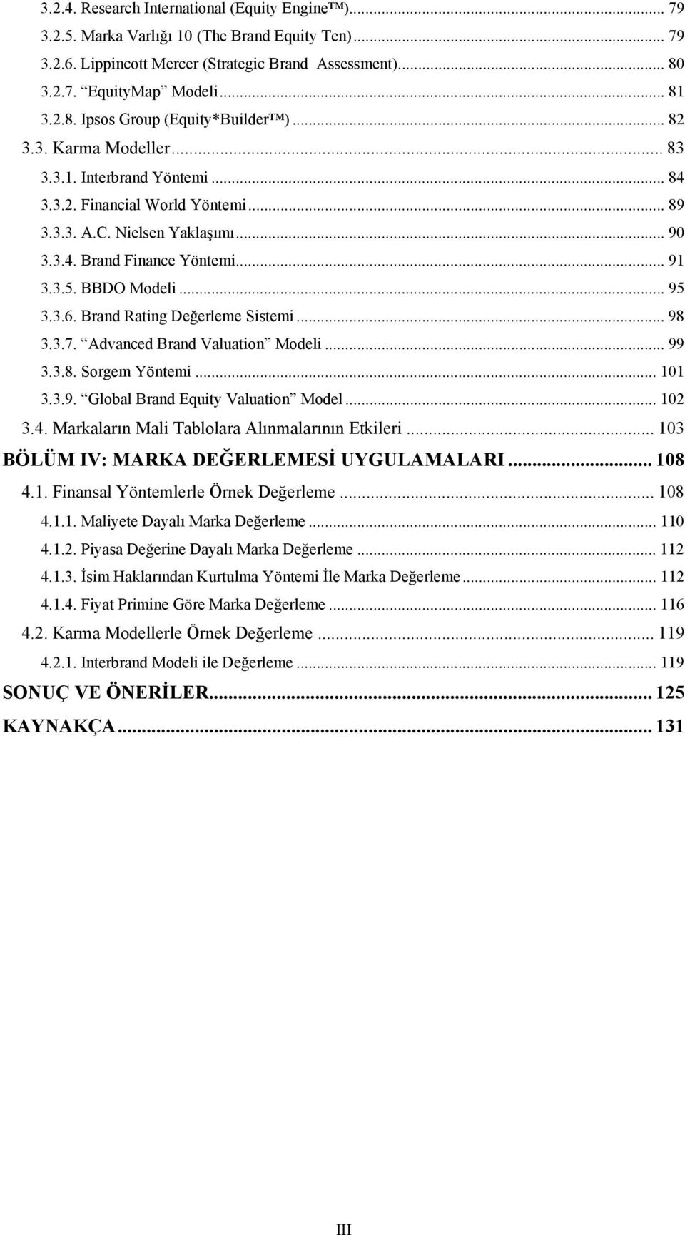 Brand Rating Değerleme Sistemi... 98 3.3.7. Advanced Brand Valuation Modeli... 99 3.3.8. Sorgem Yöntemi... 101 3.3.9. Global Brand Equity Valuation Model... 102 3.4.