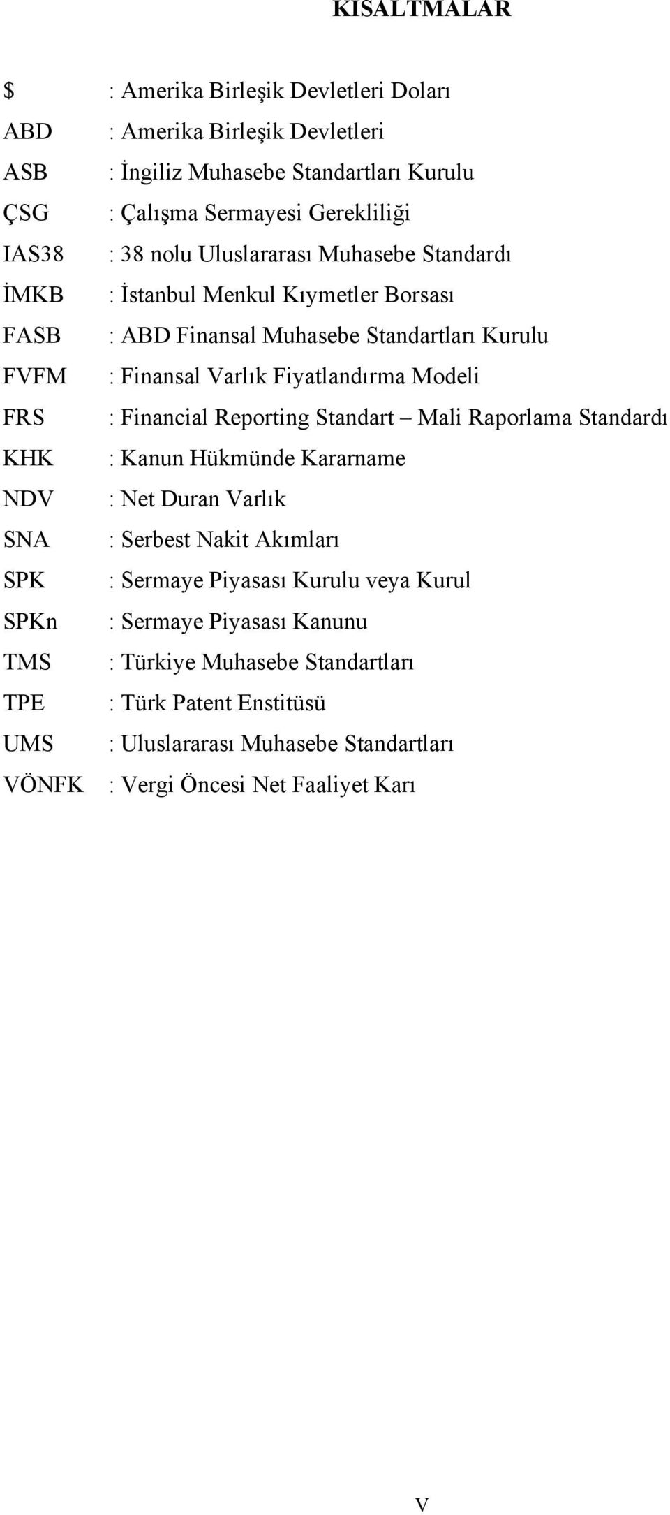 Financial Reporting Standart Mali Raporlama Standardı KHK : Kanun Hükmünde Kararname NDV : Net Duran Varlık SNA : Serbest Nakit Akımları SPK : Sermaye Piyasası Kurulu veya