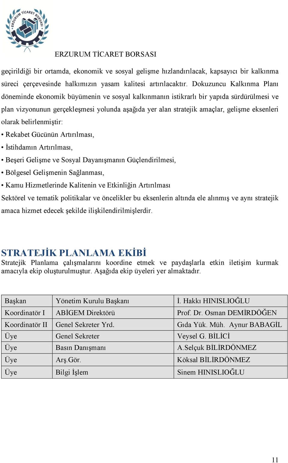 eksenleri olarak belirlenmiştir: Rekabet Gücünün Artırılması, İstihdamın Artırılması, Beşeri Gelişme ve Sosyal Dayanışmanın Güçlendirilmesi, Bölgesel Gelişmenin Sağlanması, Kamu Hizmetlerinde