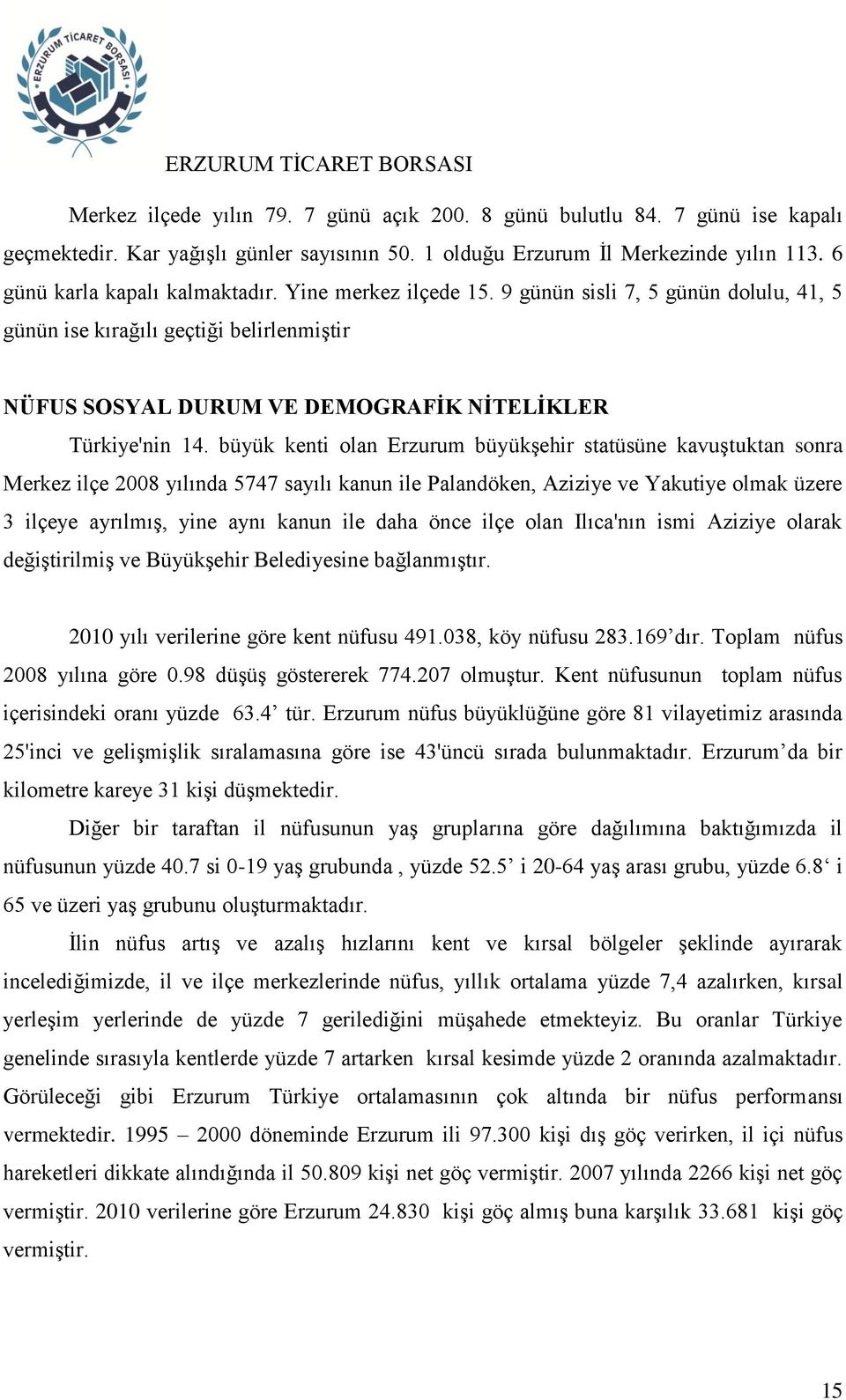 büyük kenti olan Erzurum büyükşehir statüsüne kavuştuktan sonra Merkez ilçe 2008 yılında 5747 sayılı kanun ile Palandöken, Aziziye ve Yakutiye olmak üzere 3 ilçeye ayrılmış, yine aynı kanun ile daha