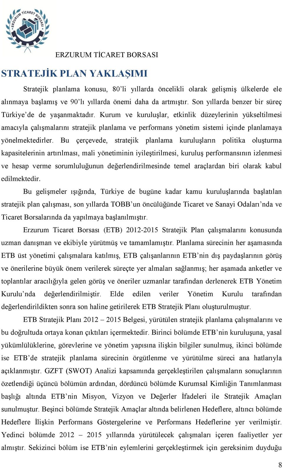 Kurum ve kuruluşlar, etkinlik düzeylerinin yükseltilmesi amacıyla çalışmalarını stratejik planlama ve performans yönetim sistemi içinde planlamaya yönelmektedirler.