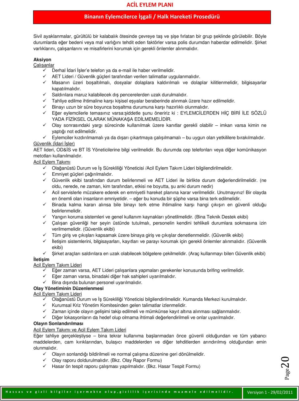 Şirket varlıklarını, çalışanlarını ve misafirlerini korumak için gerekli önlemler alınmalıdır. Aksiyon Çalışanlar Derhal İdari İşler e telefon ya da e-mail ile haber verilmelidir.