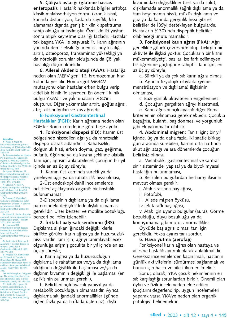 Recurrent abdominal pain and the biopsychosocial model of medical practice. J Pediatr 1998; 133: 473-478. 4- Staiano A, Tozzi A. Chronic constipation in infancy and childhood.