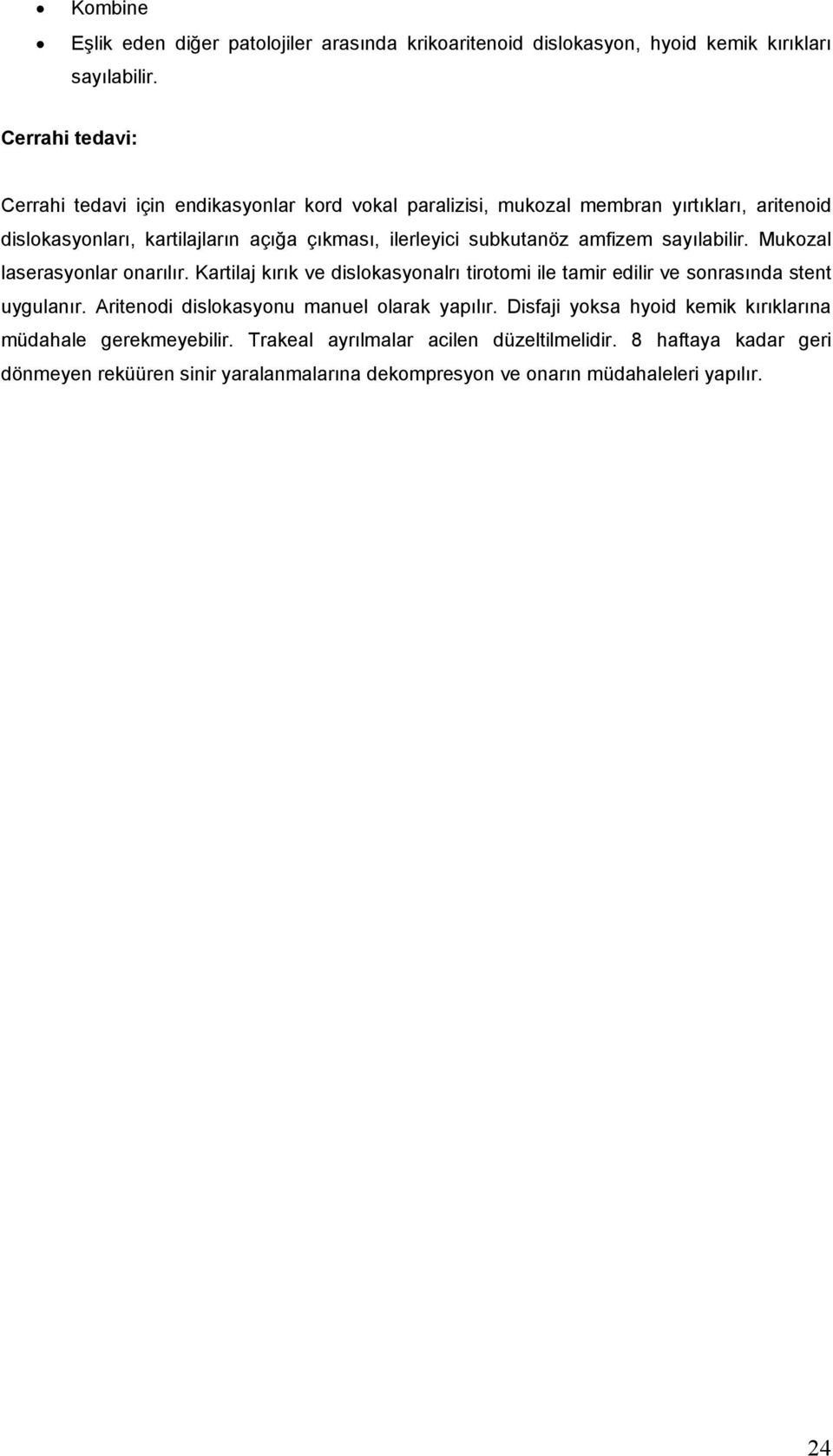 subkutanöz amfizem sayılabilir. Mukozal laserasyonlar onarılır. Kartilaj kırık ve dislokasyonalrı tirotomi ile tamir edilir ve sonrasında stent uygulanır.