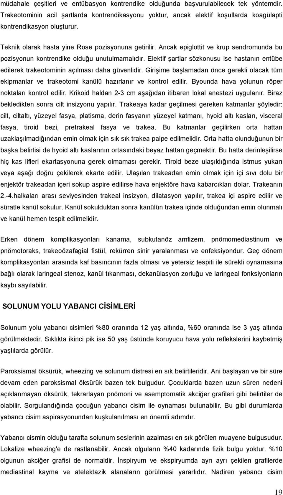 Ancak epiglottit ve krup sendromunda bu pozisyonun kontrendike olduğu unutulmamalıdır. Elektif şartlar sözkonusu ise hastanın entübe edilerek trakeotominin açılması daha güvenlidir.