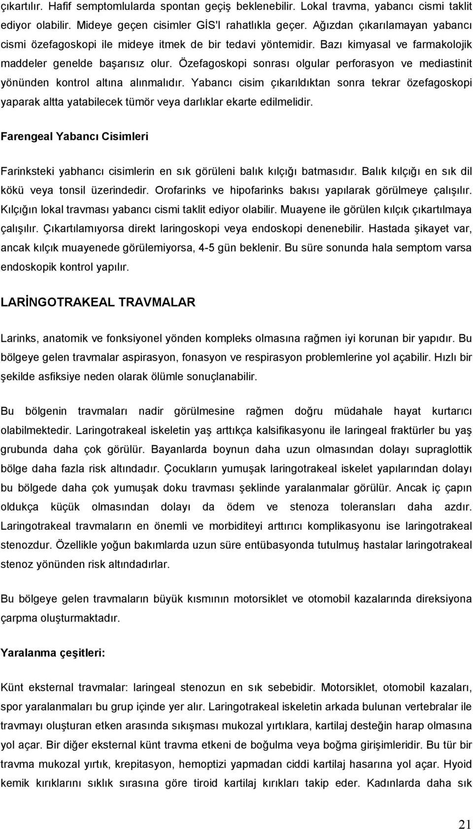 Özefagoskopi sonrası olgular perforasyon ve mediastinit yönünden kontrol altına alınmalıdır.