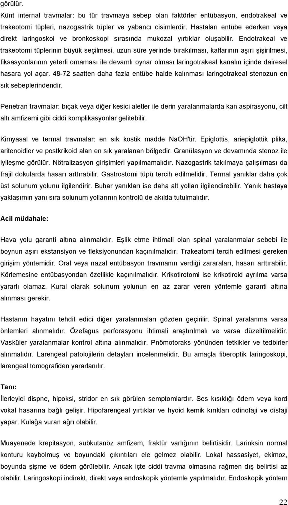 Endotrakeal ve trakeotomi tüplerinin büyük seçilmesi, uzun süre yerinde bırakılması, kaflarının aşırı şişirilmesi, fiksasyonlarının yeterli omaması ile devamlı oynar olması laringotrakeal kanalın