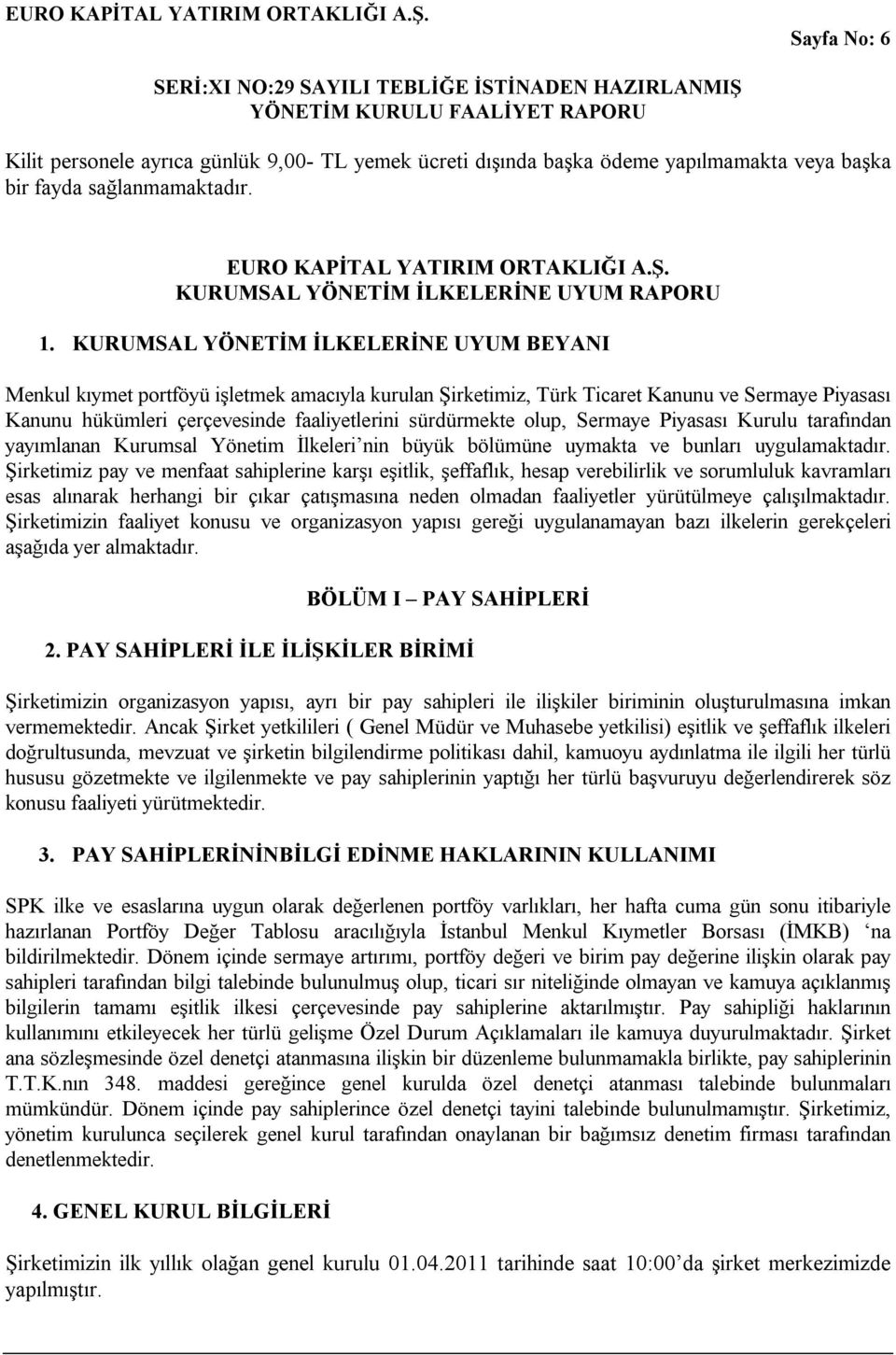 KURUMSAL YÖNETİM İLKELERİNE UYUM BEYANI Menkul kıymet portföyü işletmek amacıyla kurulan Şirketimiz, Türk Ticaret Kanunu ve Sermaye Piyasası Kanunu hükümleri çerçevesinde faaliyetlerini sürdürmekte