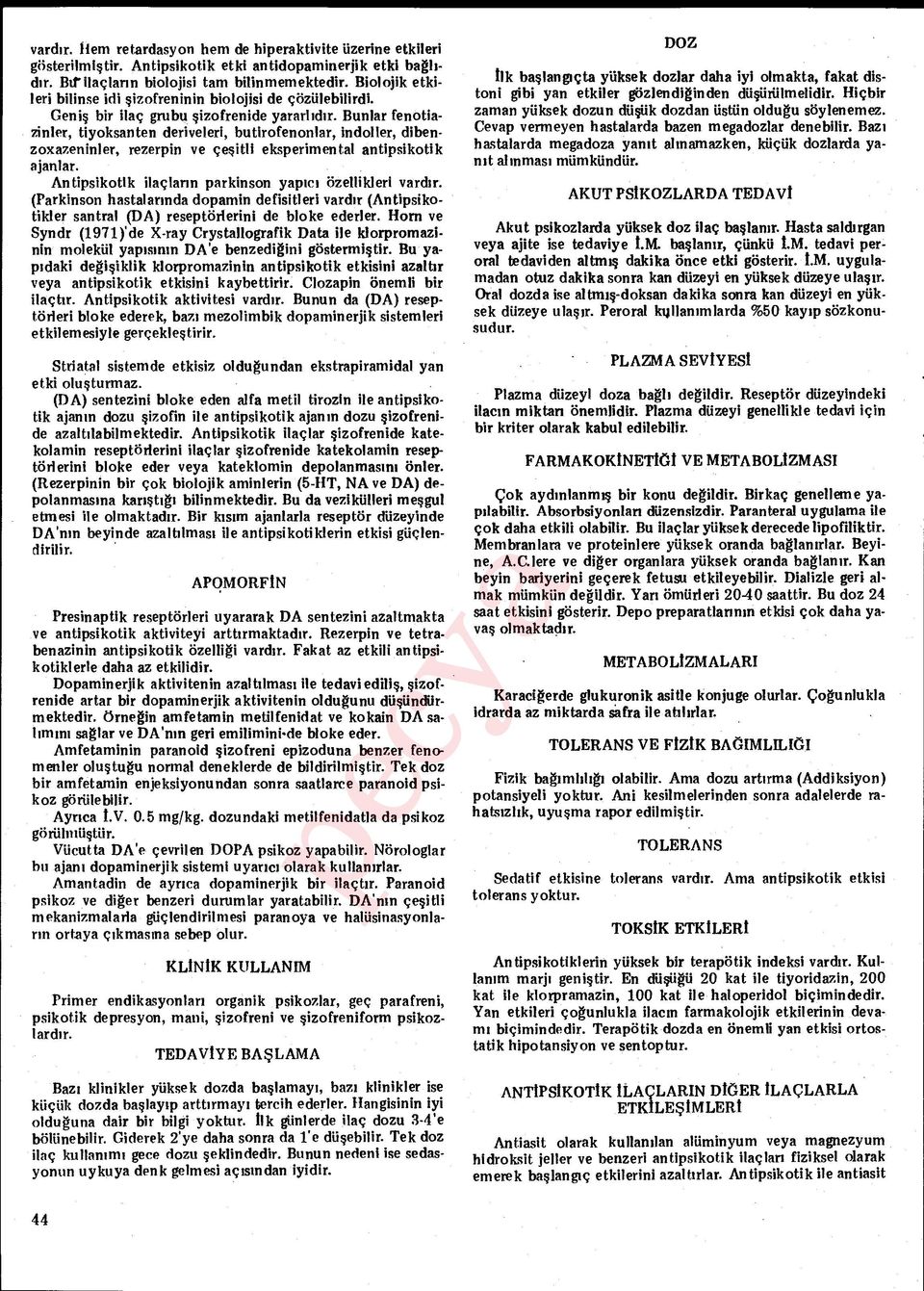 Bunlar fenotiazinler, tiyoksanten deriveleri, butirofenonlar, indoller, dibenzoxazeninler, rezerpin ve çe şitli eksperimental antipsikotik ajanlar.