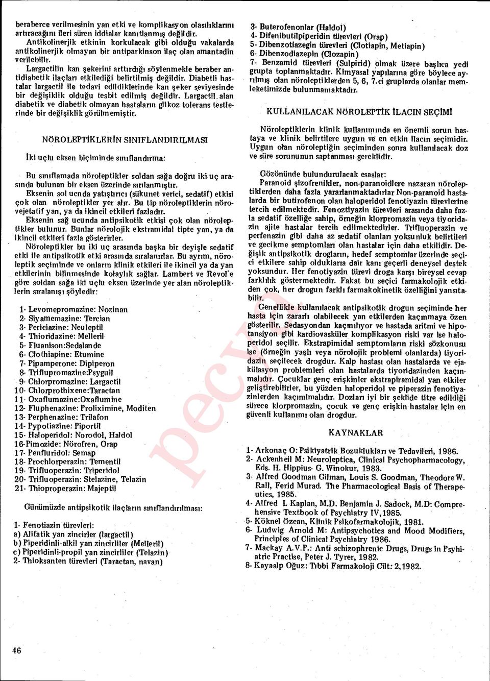 Largactilin kan şekerini artt ırdığı söylenmekle beraber antidiabetik ilaçlar ı etkiledi ği belirtilmi ş de ğildir. Diabetli hastalar largactil ile tedavi edildiklerinde kan ş eker s.