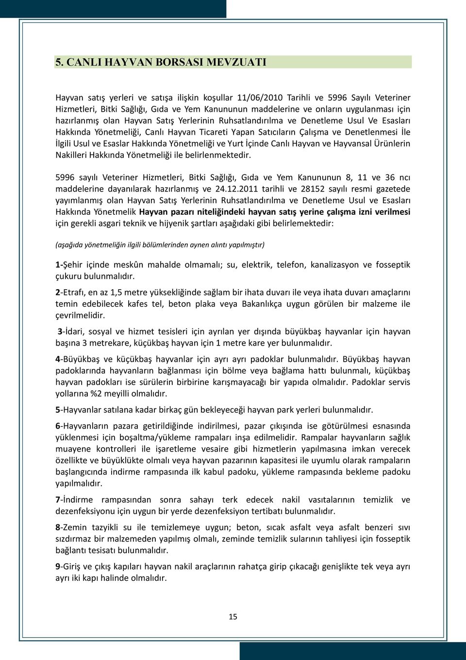 İlgili Usul ve Esaslar Hakkında Yönetmeliği ve Yurt İçinde Canlı Hayvan ve Hayvansal Ürünlerin Nakilleri Hakkında Yönetmeliği ile belirlenmektedir.