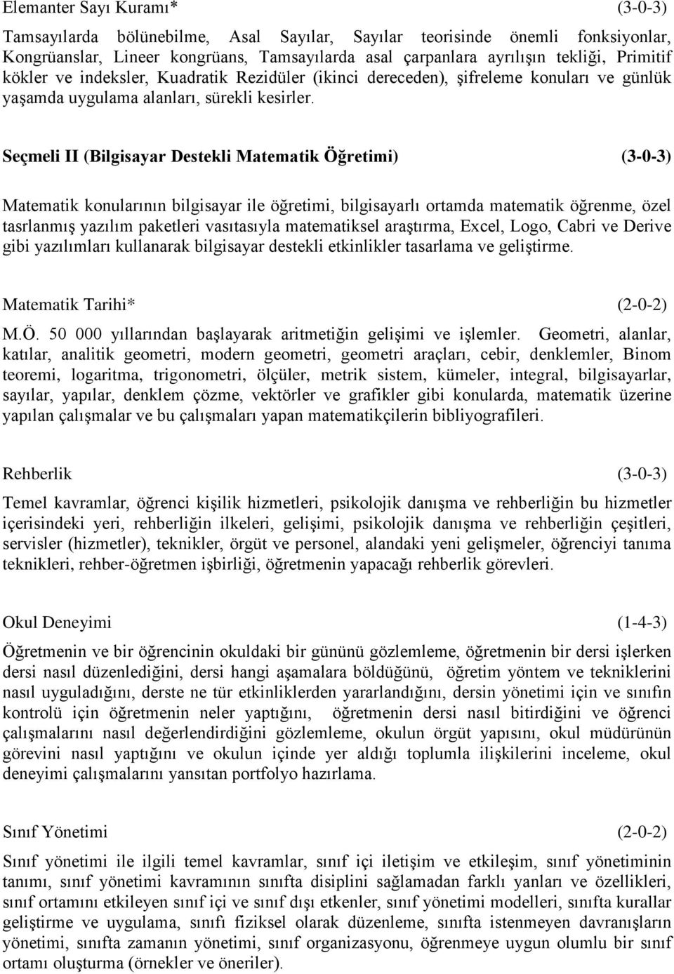 Seçmeli II (Bilgisayar Destekli Matematik Öğretimi) (3-0-3) Matematik konularının bilgisayar ile öğretimi, bilgisayarlı ortamda matematik öğrenme, özel tasrlanmış yazılım paketleri vasıtasıyla