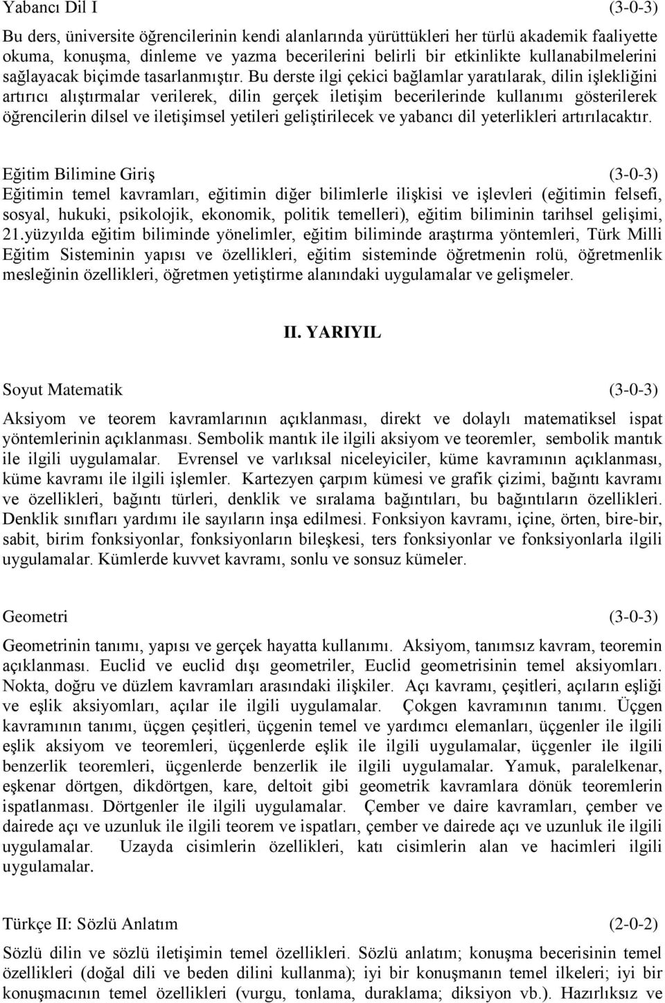 Bu derste ilgi çekici bağlamlar yaratılarak, dilin işlekliğini artırıcı alıştırmalar verilerek, dilin gerçek iletişim becerilerinde kullanımı gösterilerek öğrencilerin dilsel ve iletişimsel yetileri