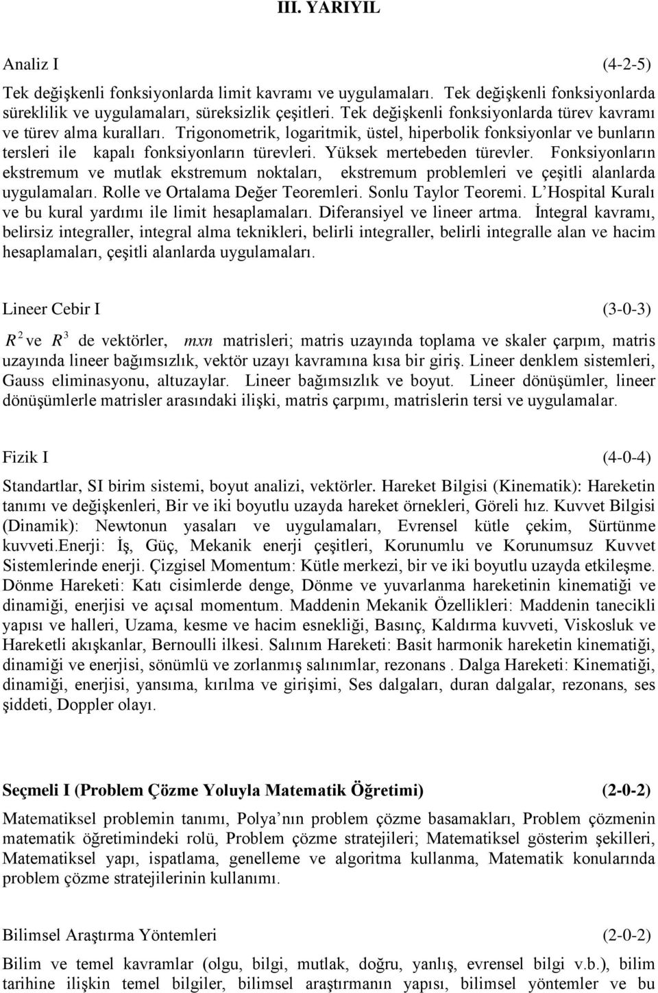 Yüksek mertebeden türevler. Fonksiyonların ekstremum ve mutlak ekstremum noktaları, ekstremum problemleri ve çeşitli alanlarda uygulamaları. Rolle ve Ortalama Değer Teoremleri. Sonlu Taylor Teoremi.