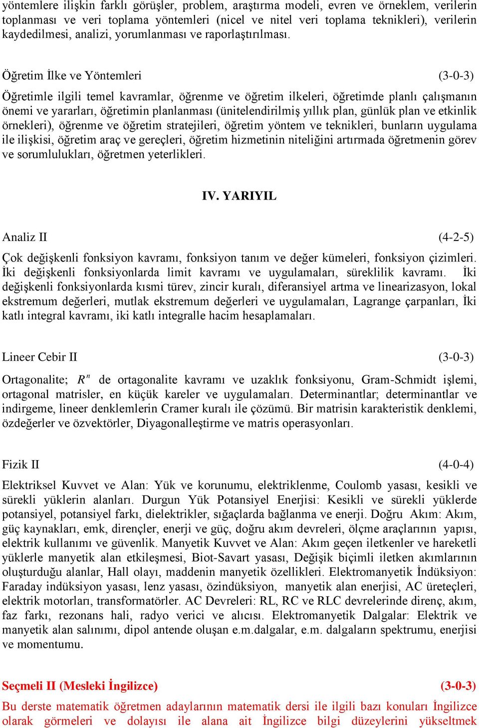 Öğretim İlke ve Yöntemleri (3-0-3) Öğretimle ilgili temel kavramlar, öğrenme ve öğretim ilkeleri, öğretimde planlı çalışmanın önemi ve yararları, öğretimin planlanması (ünitelendirilmiş yıllık plan,