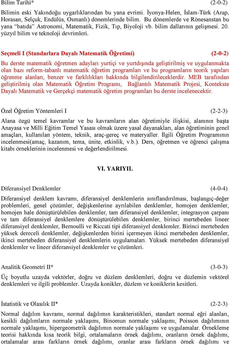 Seçmeli I (Standarlara Dayalı Matematik Öğretimi) (2-0-2) Bu derste matematik öğretmen adayları yurtiçi ve yurtdışında geliştirilmiş ve uygulanmakta olan bazı reform-tabanlı matematik öğretim