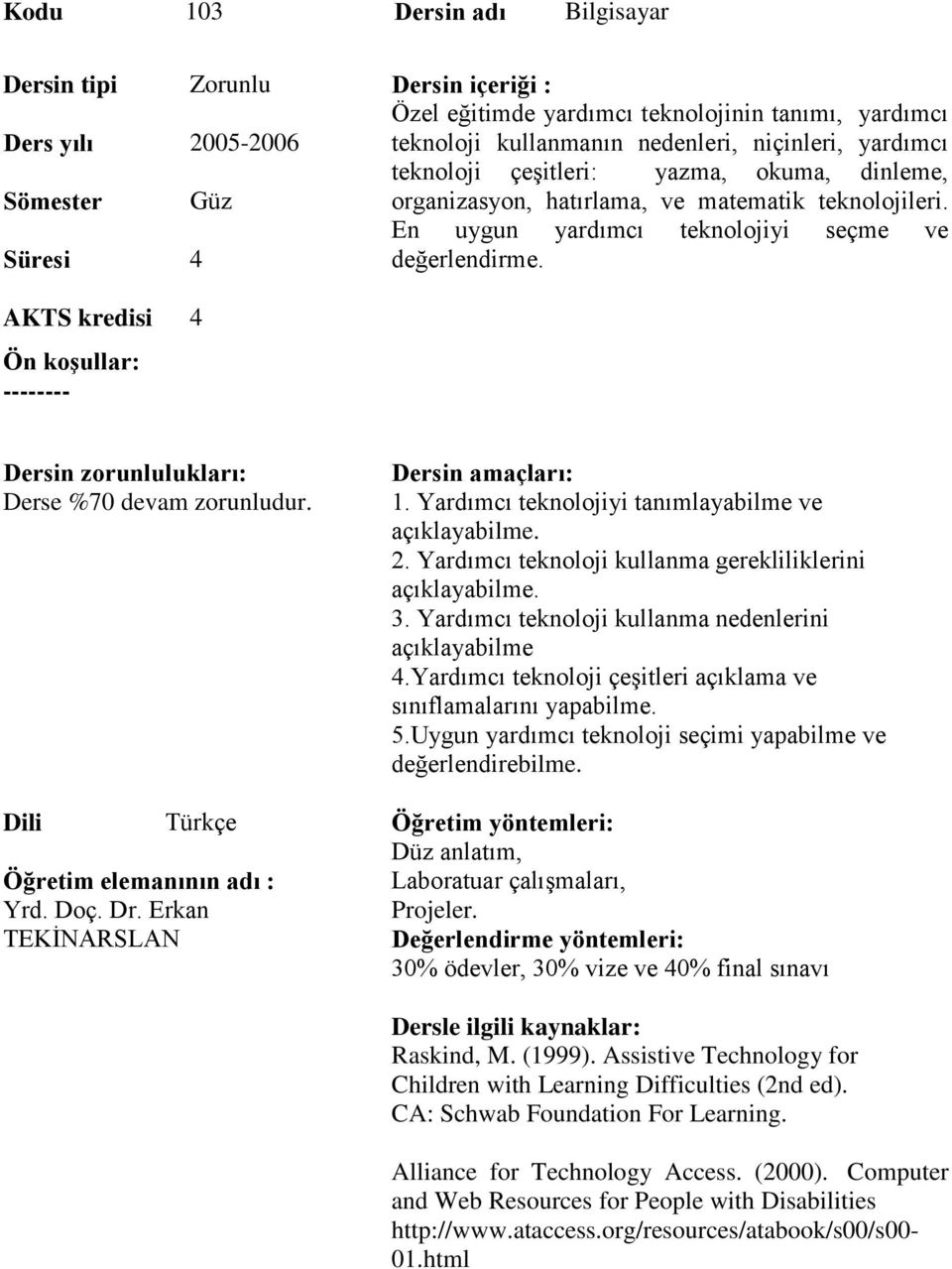 AKTS kredisi 4 Ön koşullar: -------- Derse %70 devam zorunludur. Dersin amaçları: 1. Yardımcı teknolojiyi tanımlayabilme ve açıklayabilme. 2.