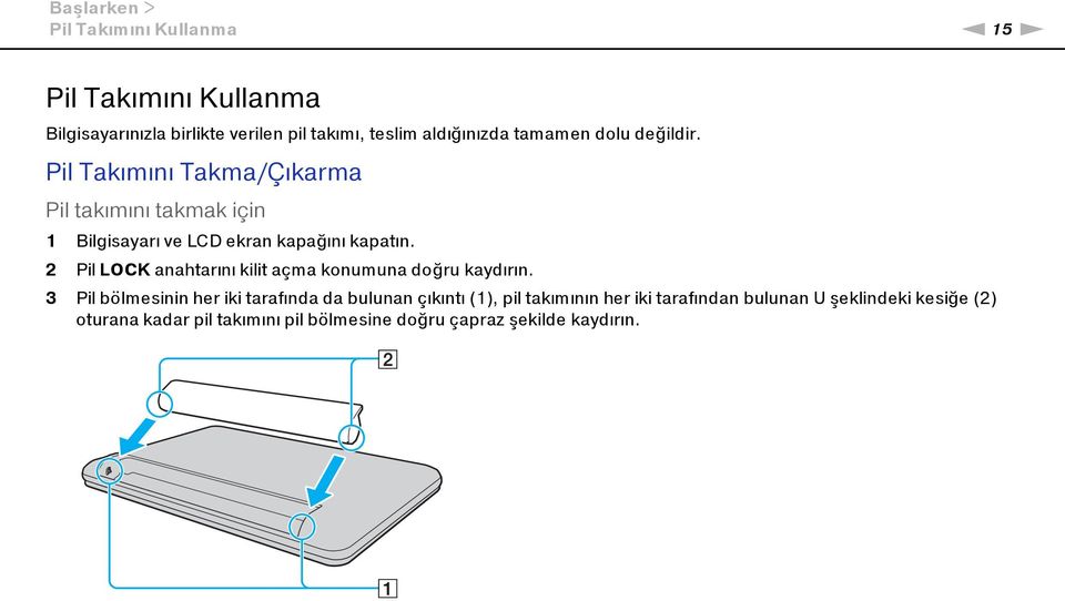 Pil Takımını Takma/Çıkarma Pil takımını takmak için 1 Bilgisayarı ve LCD ekran kapağını kapatın.