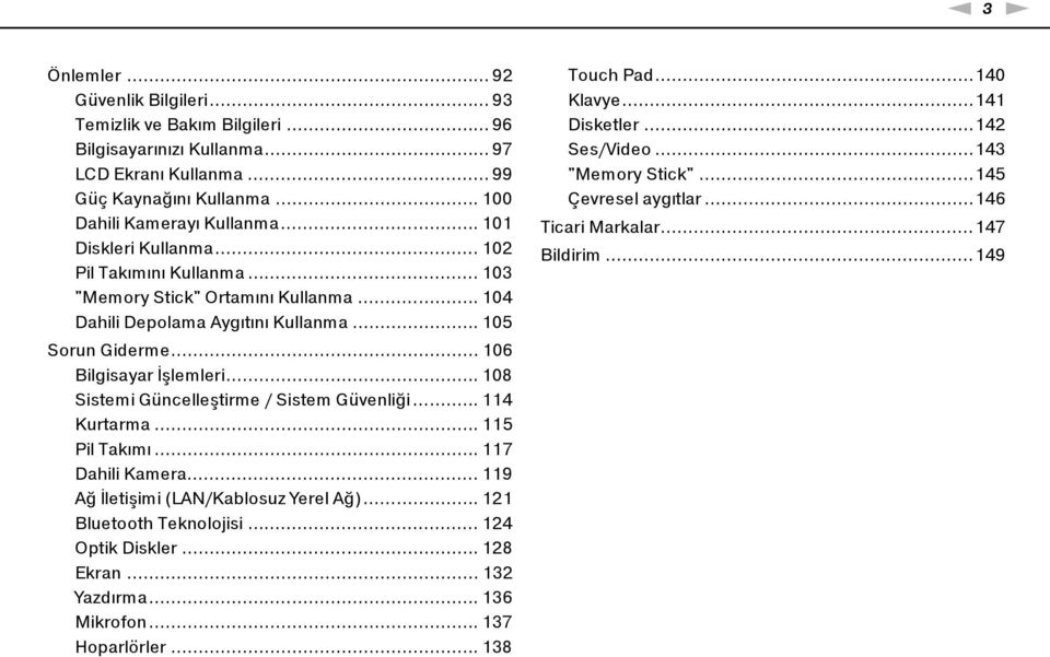 .. 108 Sistemi Güncelleştirme / Sistem Güvenliği... 114 Kurtarma... 115 Pil Takımı... 117 Dahili Kamera... 119 Ağ İletişimi (LAN/Kablosuz Yerel Ağ)... 121 Bluetooth Teknolojisi... 124 Optik Diskler.