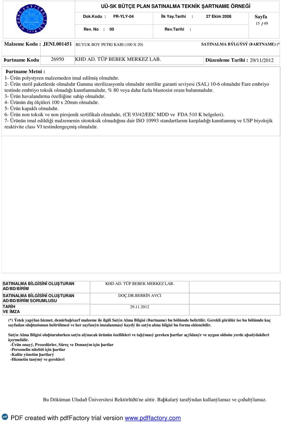 2- Ürün steril paketlerde olmalıdır Gamma sterilizasyonlu olmalıdır sterilite garanti seviyesi (SAL) 10-6 olmalıdır Fare embriyo testinde embriyo toksik olmadığı kanıtlanmalıdır, % 80 veya daha fazla