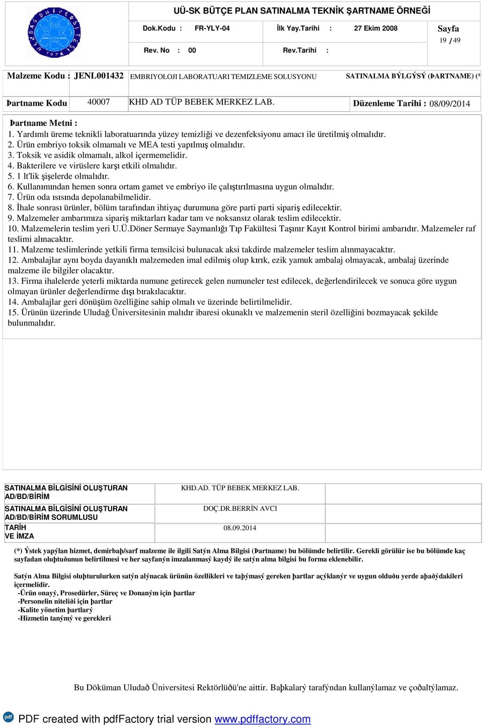 Ürün embriyo toksik olmamalı ve MEA testi yapılmış olmalıdır. 3. Toksik ve asidik olmamalı, alkol içermemelidir. 4. Bakterilere ve virüslere karşı etkili olmalıdır. 5. 1 lt'lik şişelerde olmalıdır. 6.