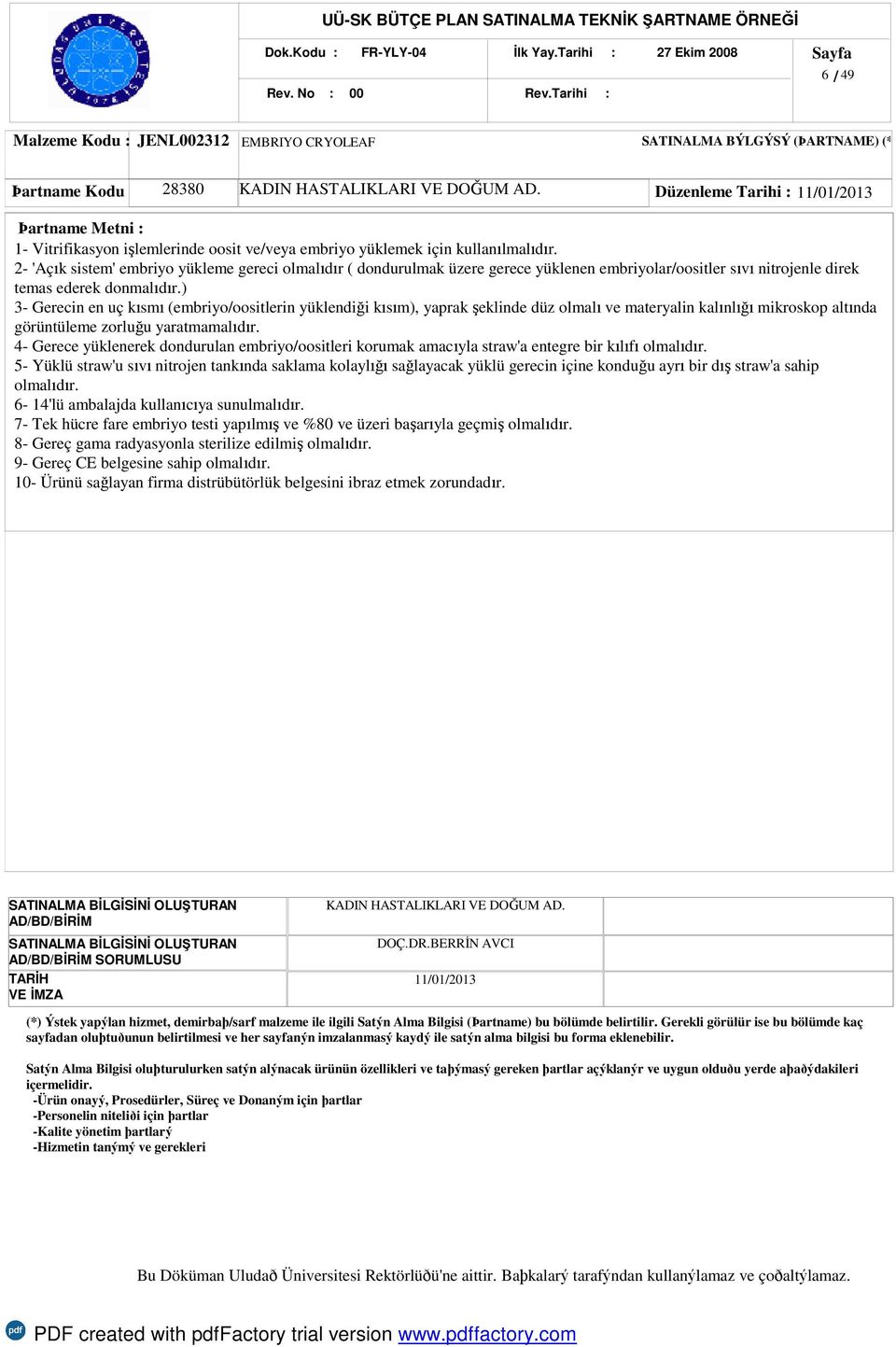 2- 'Açık sistem' embriyo yükleme gereci olmalıdır ( dondurulmak üzere gerece yüklenen embriyolar/oositler sıvı nitrojenle direk temas ederek donmalıdır.