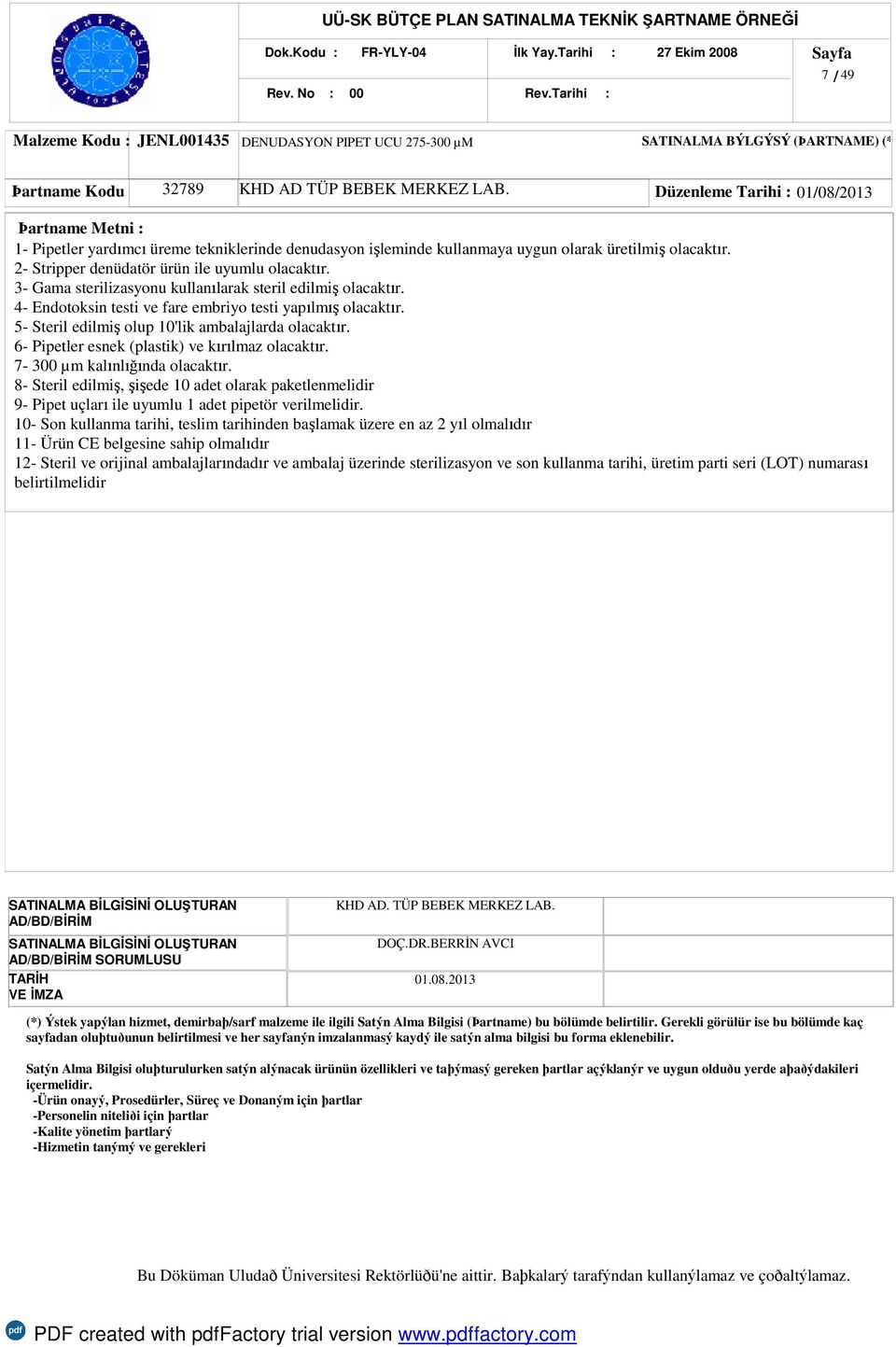 3- Gama sterilizasyonu kullanılarak steril edilmiş olacaktır. 4- Endotoksin testi ve fare embriyo testi yapılmış olacaktır. 5- Steril edilmiş olup 10'lik ambalajlarda olacaktır.