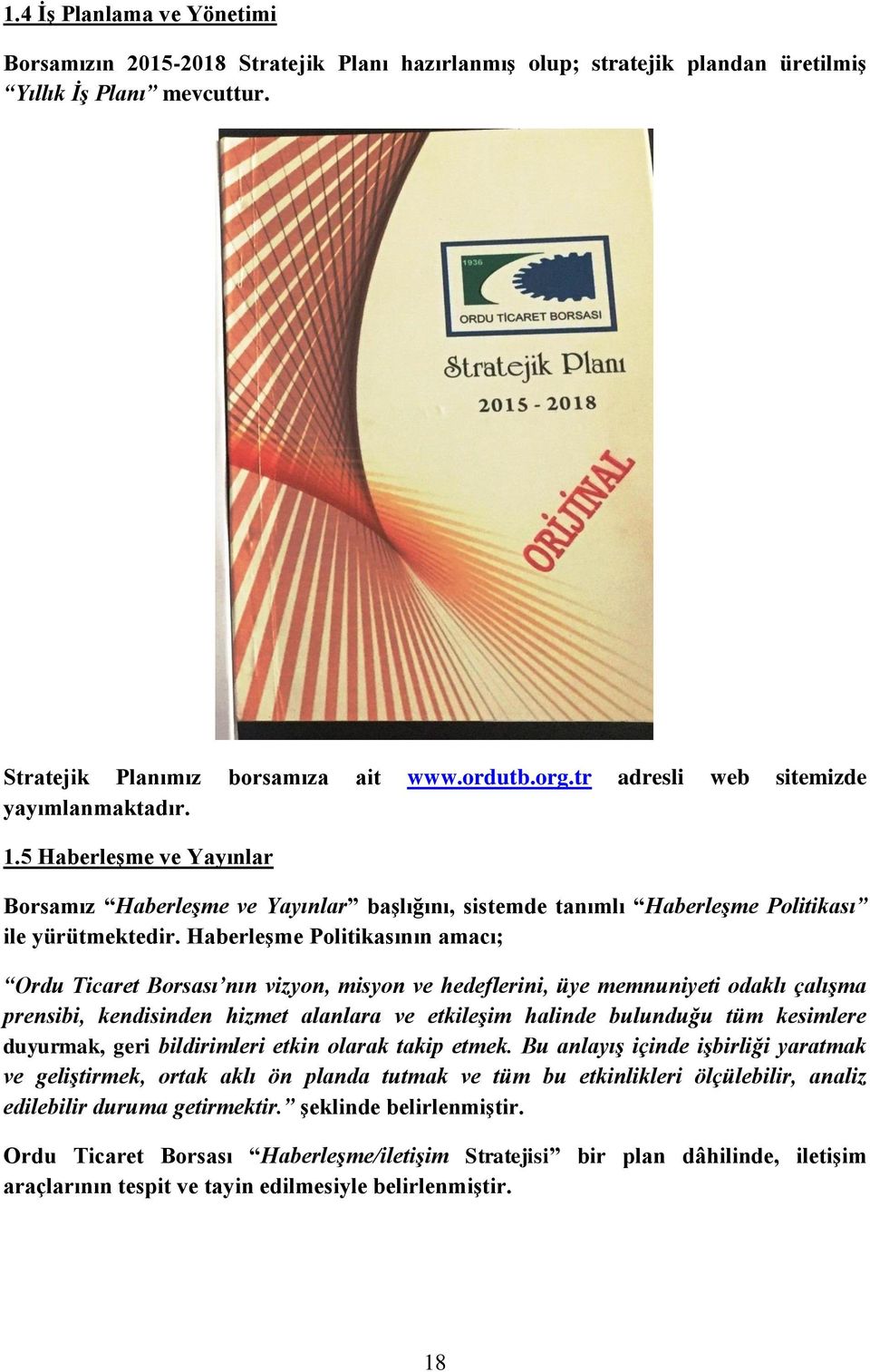 Haberleşme Politikasının amacı; Ordu Ticaret Borsası nın vizyon, misyon ve hedeflerini, üye memnuniyeti odaklı çalışma prensibi, kendisinden hizmet alanlara ve etkileşim halinde bulunduğu tüm