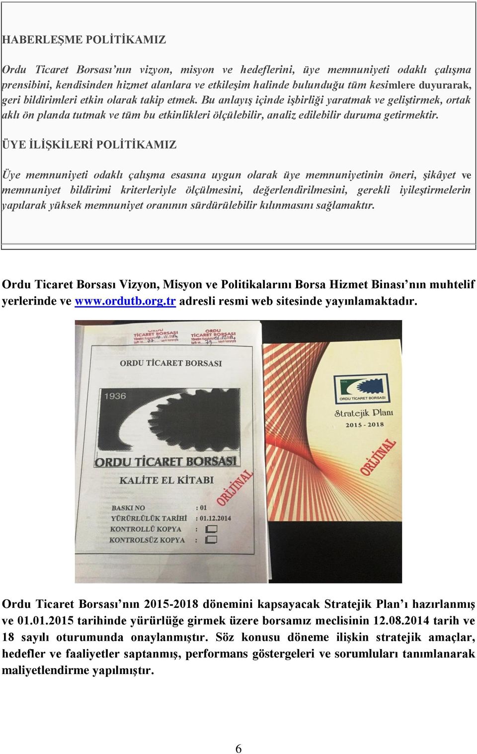 Bu anlayış içinde işbirliği yaratmak ve geliştirmek, ortak aklı ön planda tutmak ve tüm bu etkinlikleri ölçülebilir, analiz edilebilir duruma getirmektir.