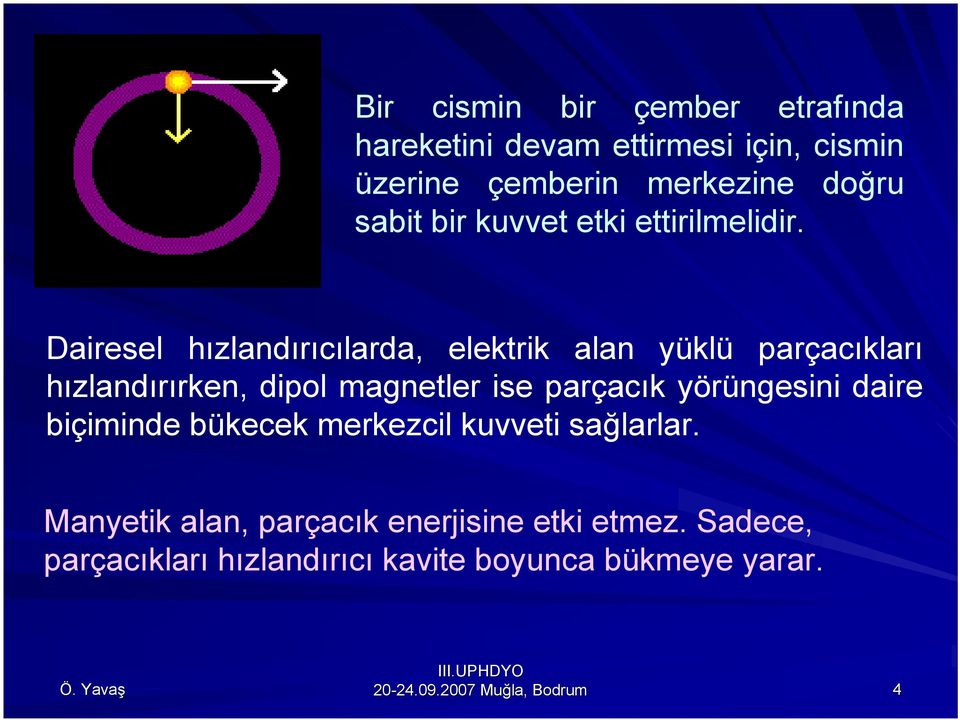 Dairesel hızlandırıcılarda, elektrik alan yüklü parçacıkları hızlandırırken, dipol magnetler ise parçacık