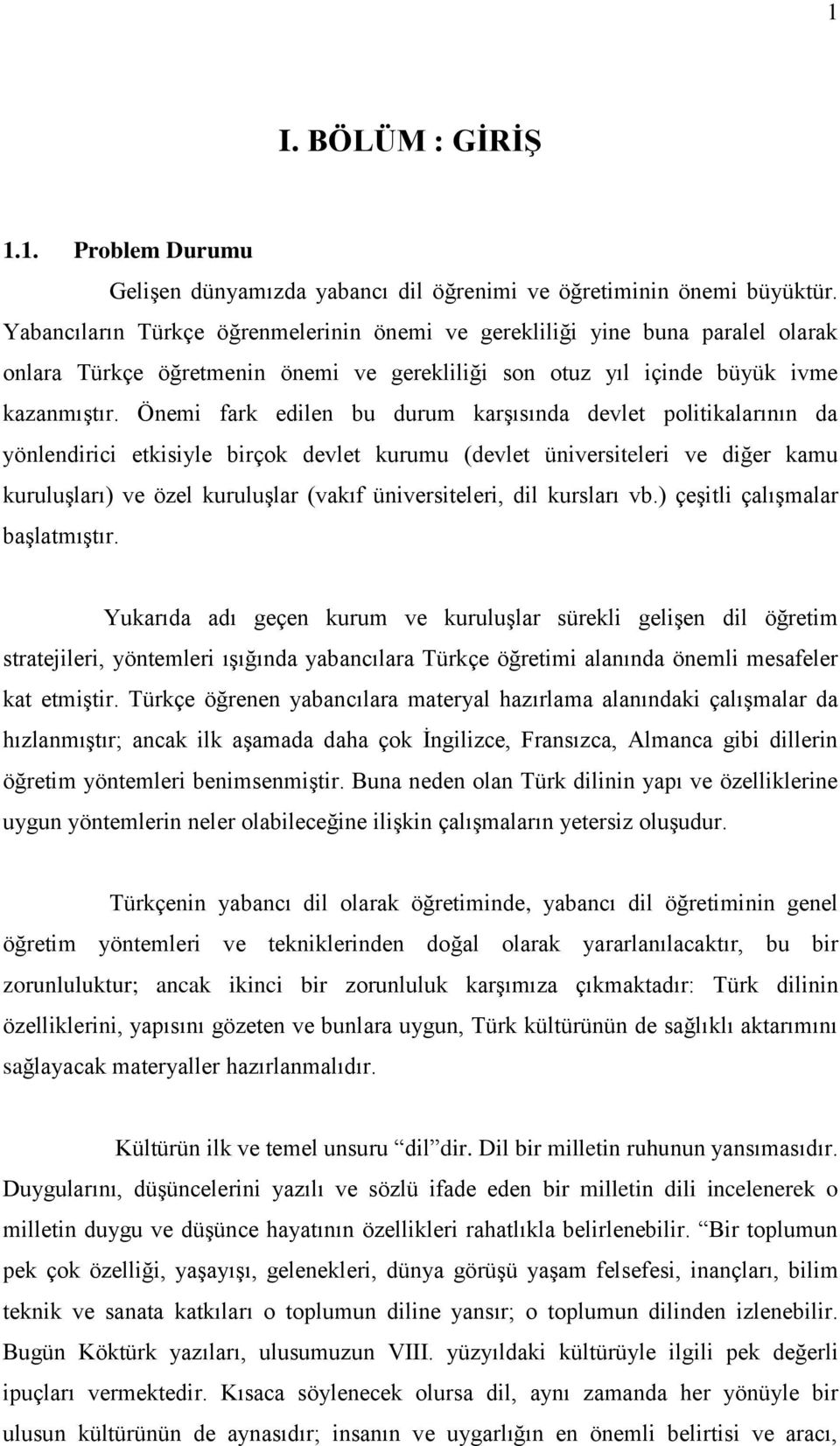 Önemi fark edilen bu durum karģısında devlet politikalarının da yönlendirici etkisiyle birçok devlet kurumu (devlet üniversiteleri ve diğer kamu kuruluģları) ve özel kuruluģlar (vakıf üniversiteleri,