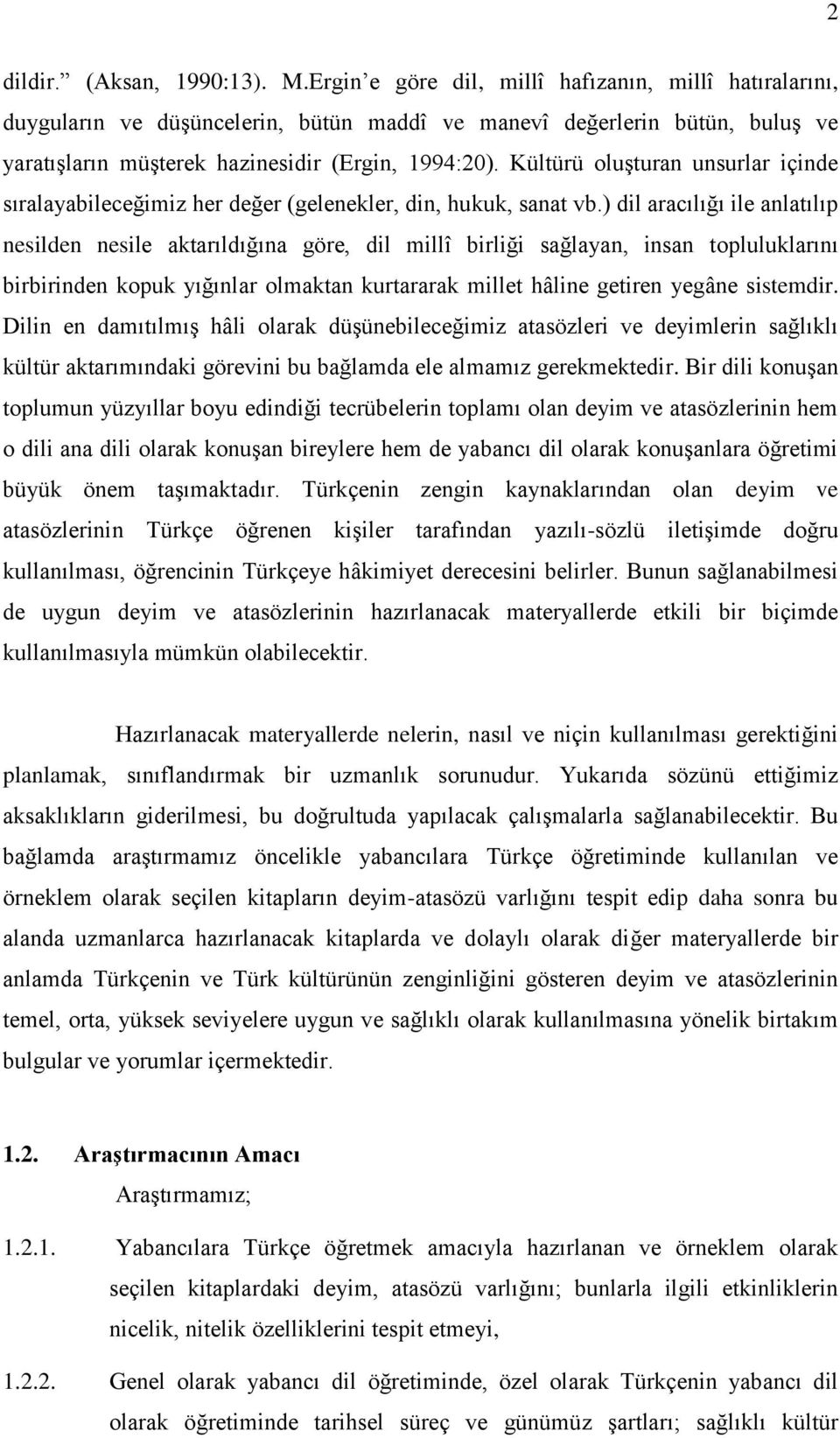 Kültürü oluģturan unsurlar içinde sıralayabileceğimiz her değer (gelenekler, din, hukuk, sanat vb.