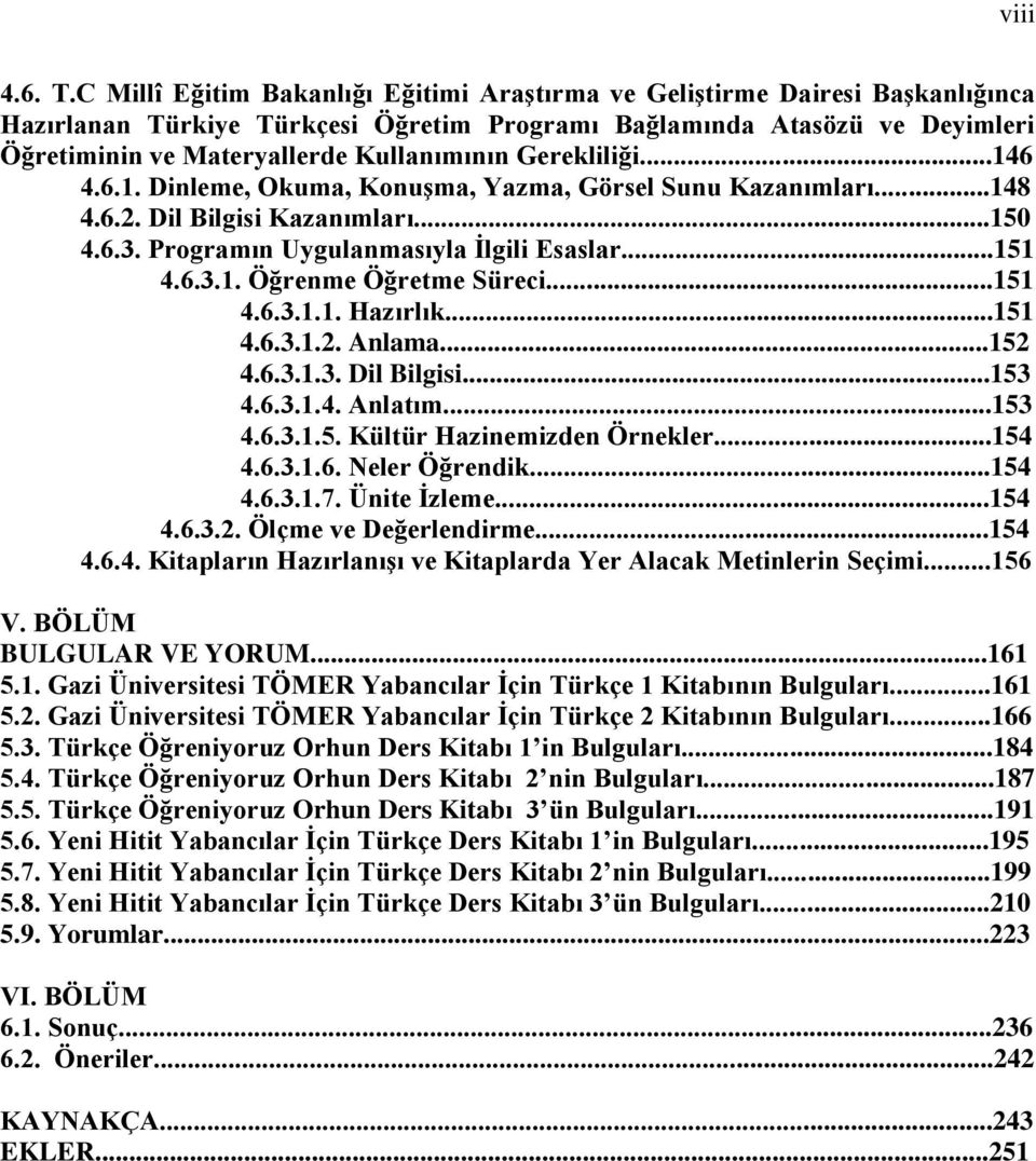 Gerekliliği...146 4.6.1. Dinleme, Okuma, KonuĢma, Yazma, Görsel Sunu Kazanımları...148 4.6.2. Dil Bilgisi Kazanımları...150 4.6.3. Programın Uygulanmasıyla Ġlgili Esaslar...151 4.6.3.1. Öğrenme Öğretme Süreci.