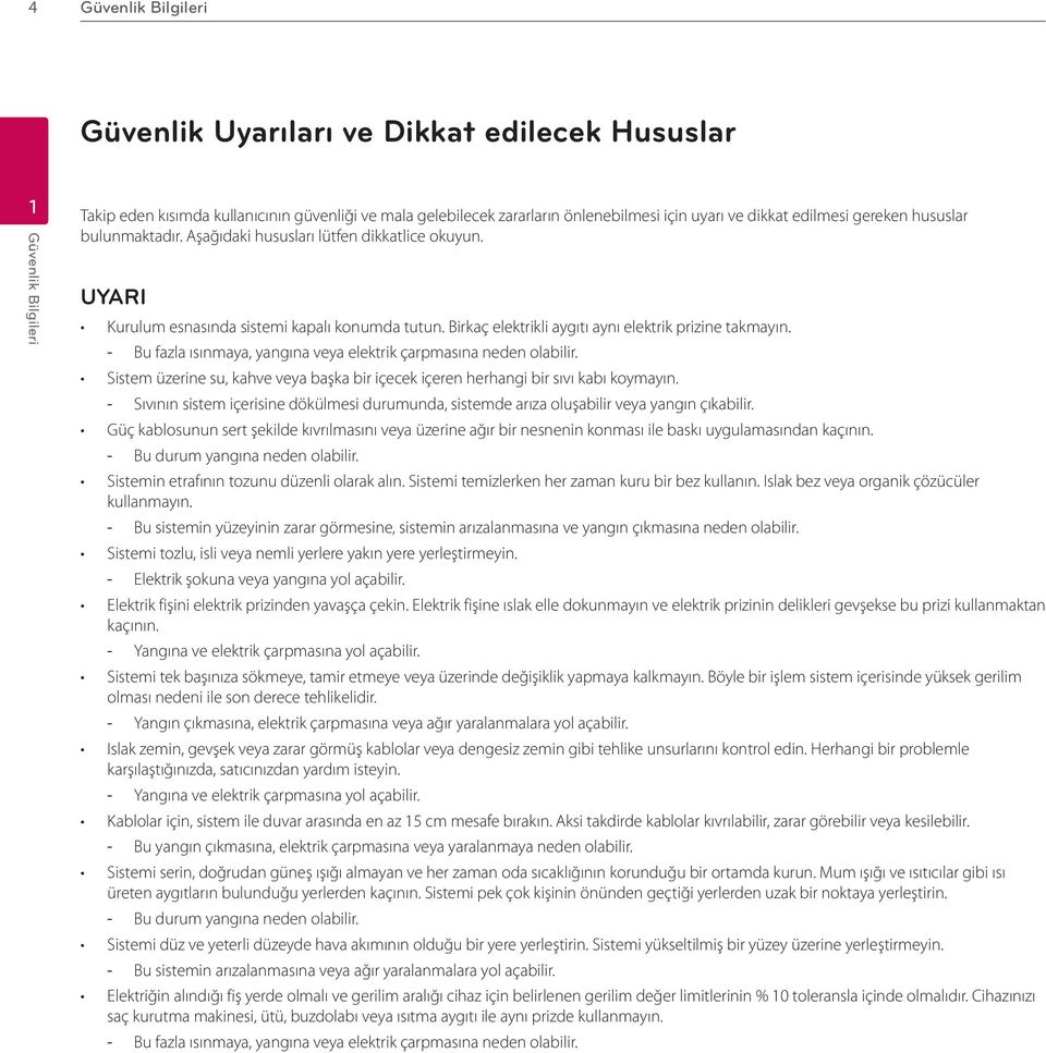 Bu fazla ısınmaya, yangına veya elektrik çarpmasına neden olabilir. Sistem üzerine su, kahve veya başka bir içecek içeren herhangi bir sıvı kabı koymayın.