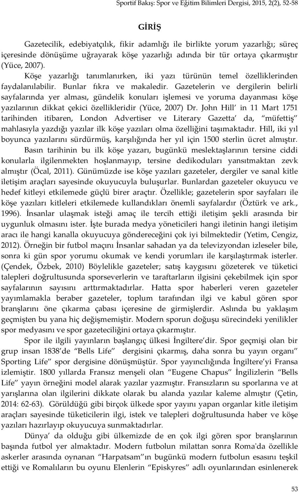 Gazetelerin ve dergilerin belirli sayfalarında yer alması, gündelik konuları işlemesi ve yoruma dayanması köşe yazılarının dikkat çekici özellikleridir (Yüce, 2007) Dr.