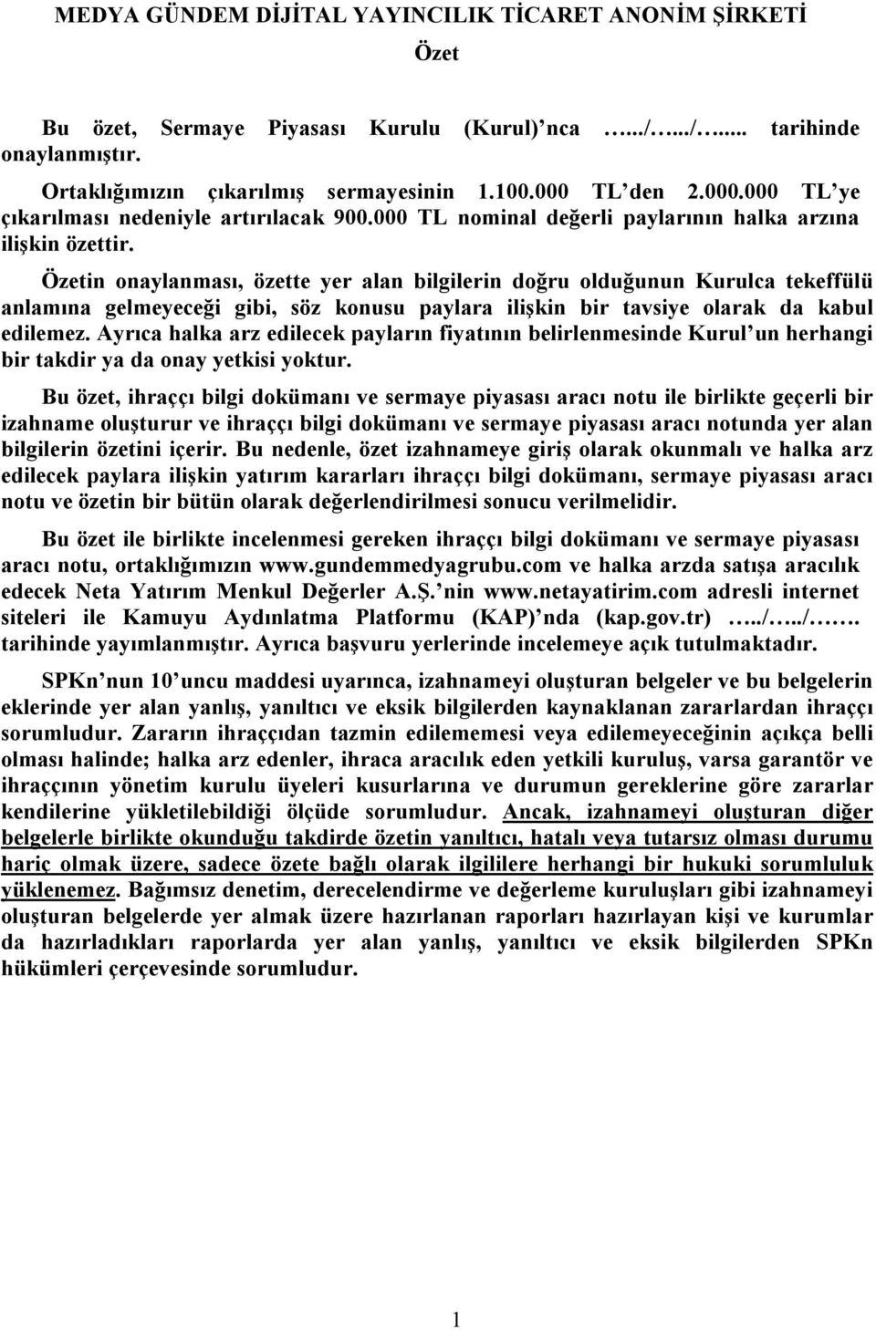 Özetin onaylanması, özette yer alan bilgilerin doğru olduğunun Kurulca tekeffülü anlamına gelmeyeceği gibi, söz konusu paylara ilişkin bir tavsiye olarak da kabul edilemez.